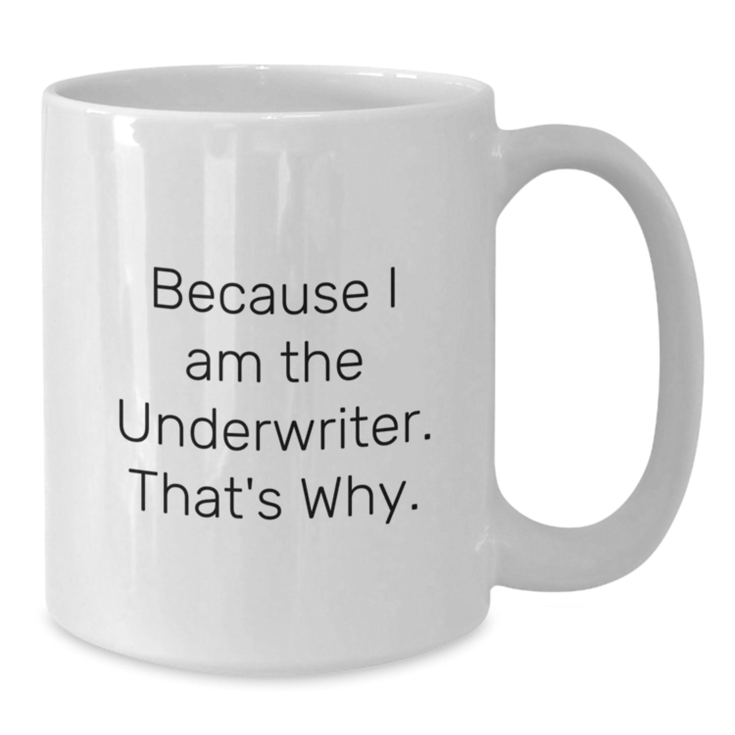 Funny Underwriter Gifts for Men, Women, Friends, or Coworkers - White Coffee Mug - Because I Am The Underwriter. That's Why. - Additional
