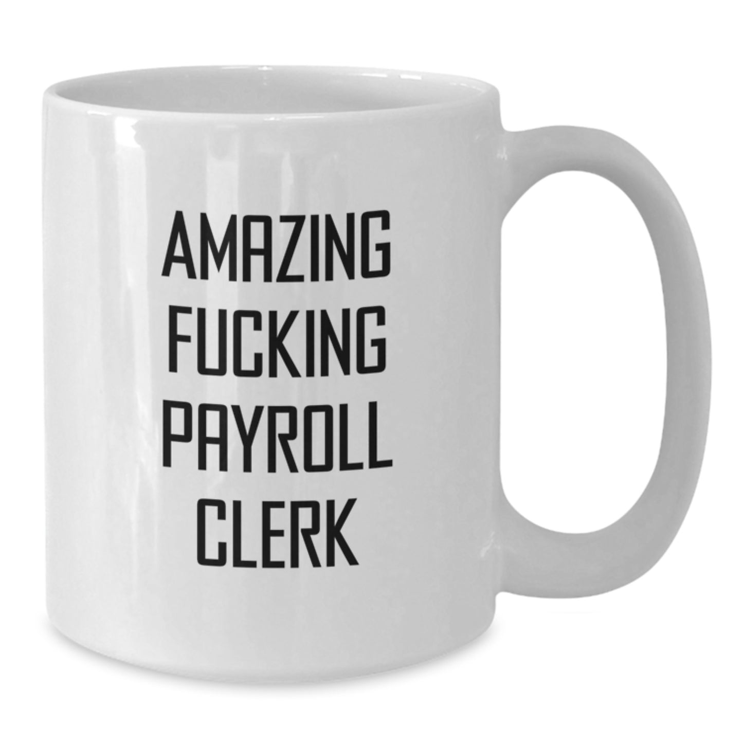 Funny Payroll Clerk Gifts from Friends for Payroll Clerk Men White Coffee Mug, 'Amazing F--king Payroll Clerk' Quote, Christmas Unique Gifts, White Ceramic Mug 11oz or 15oz Capacity - Additional
