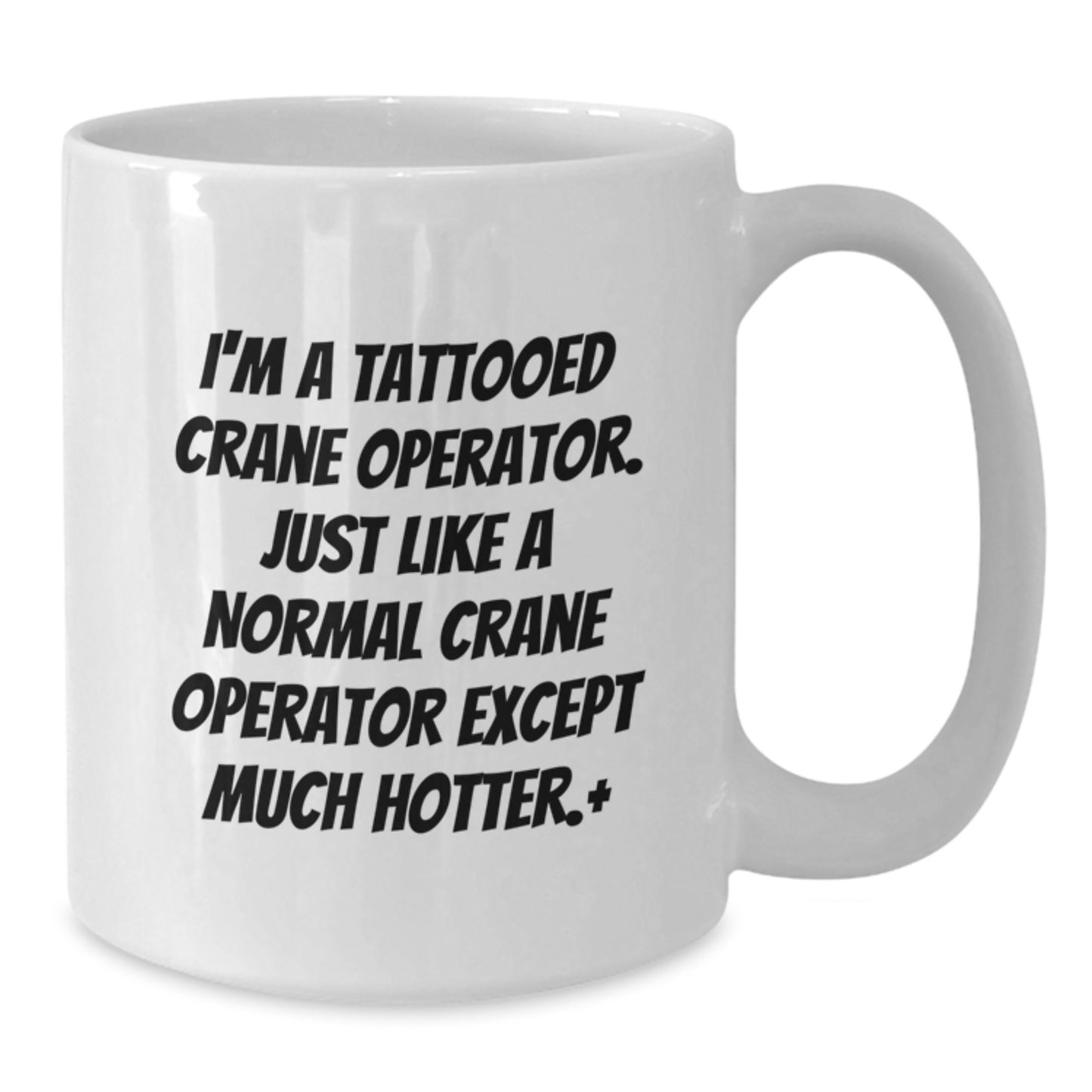 Funny Crane Operator Gifts for Men Friends - White Coffee Mug from I'm A Tattooed Crane Operator Except Much Hotter, Unique Christmas Unique Gift for Crane Operator Enthusiasts - Additional