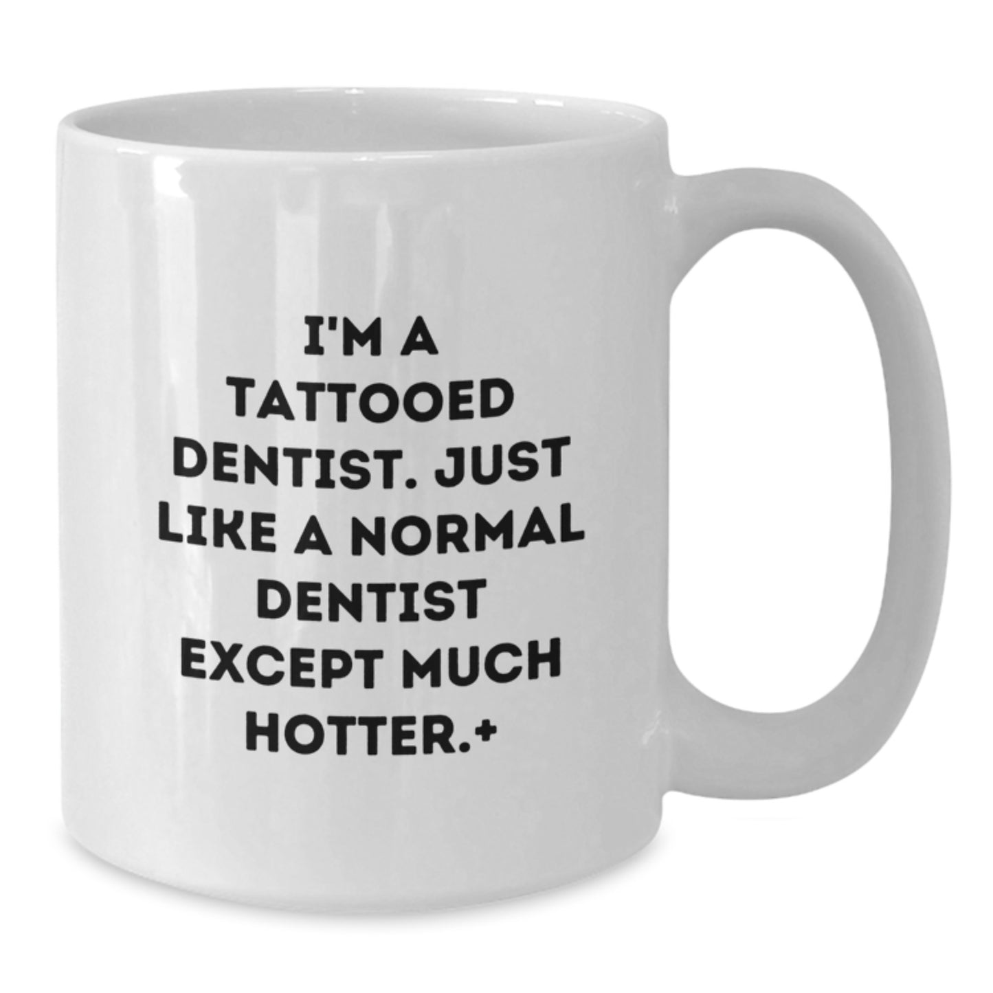 Funny Dentist Gifts from Friends and Family - I'm A Tattooed Dentist Except Much Hotter.+, White Coffee Mug for Christmas Unique Presents - Additional