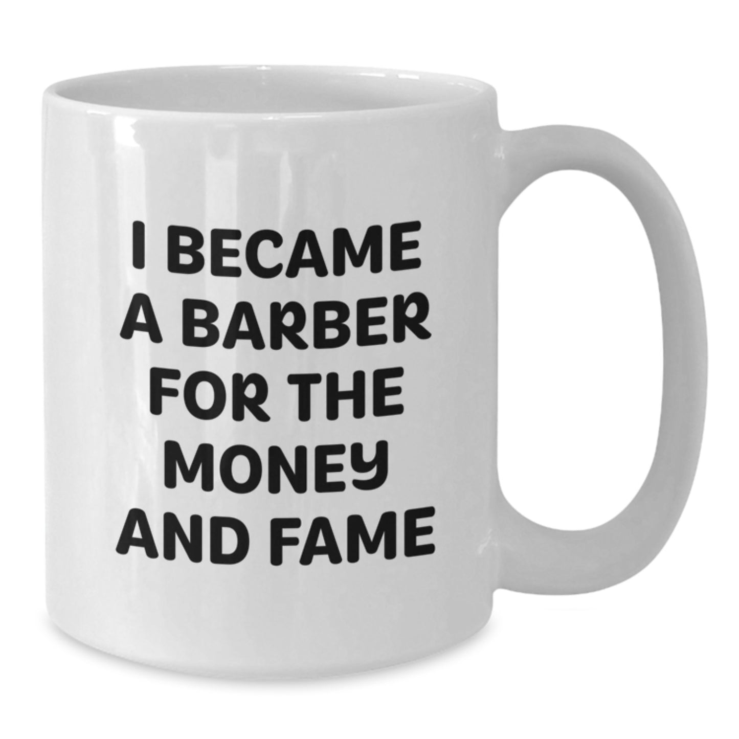 Funny Barber Gifts from Friends for Men - White Coffee Mug - I Became A Barber For The Money And Fame Christmas Unique Gifts - Additional