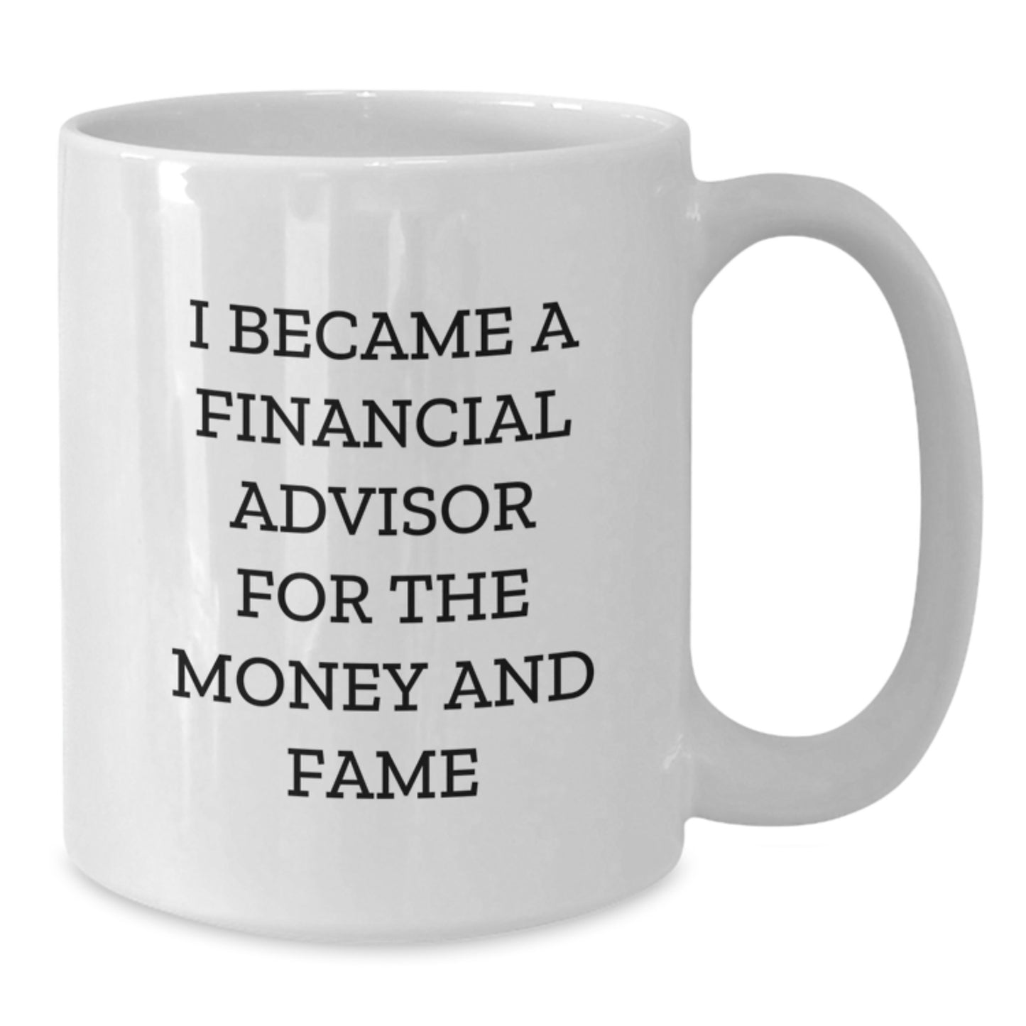Funny Financial Advisor Gifts for Men Women, White Coffee Mug, 'I Became A Financial Advisor For The Money And Fame' Christmas Unique Presents - Additional