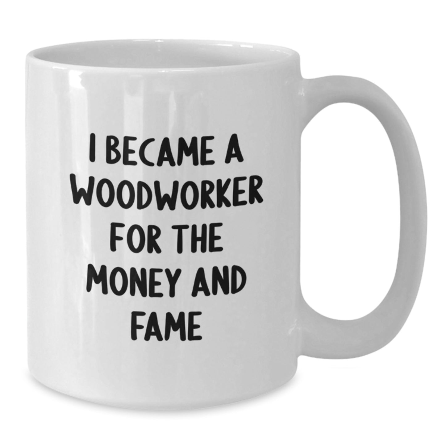 Funny Woodworker Gifts, Unique White Coffee Mug, 'I Became A Woodworker For The Money And Fame', Gifts from Friends, Woodworker Enthusiasts - Additional