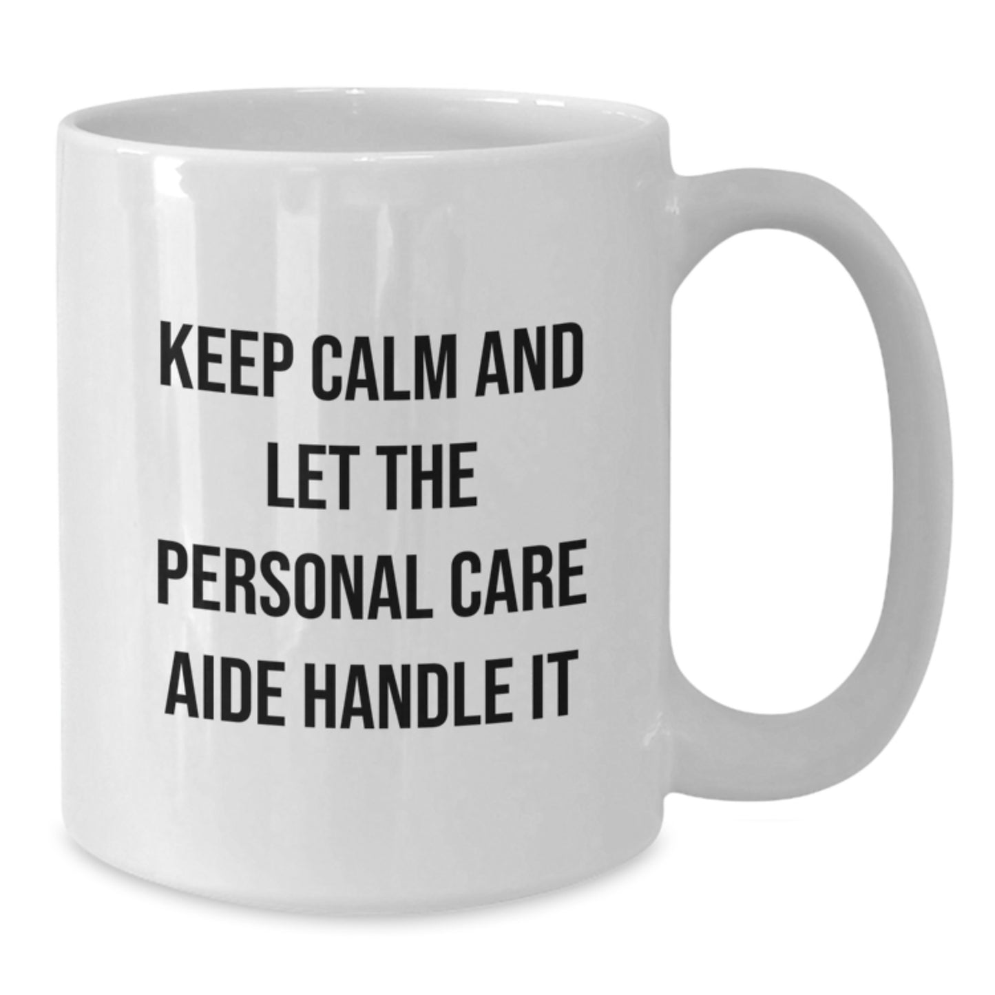 Funny Personal Care Aide Gifts from Men to Family, White Coffee Mug, Keep Calm And Let The Personal Care Aide Handle It Quote, Birthday Unique Gift - Additional