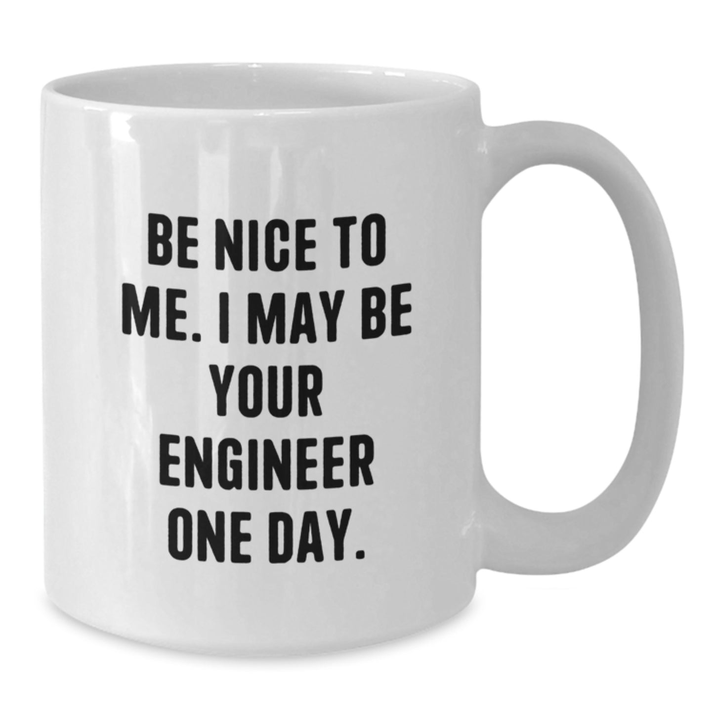 Funny Engineer Gift, White Coffee Mug, Be Nice To Me. I May Be Your Engineer One Day. Unique Birthday Unique Gifts from Friends for Engineer Men - Additional