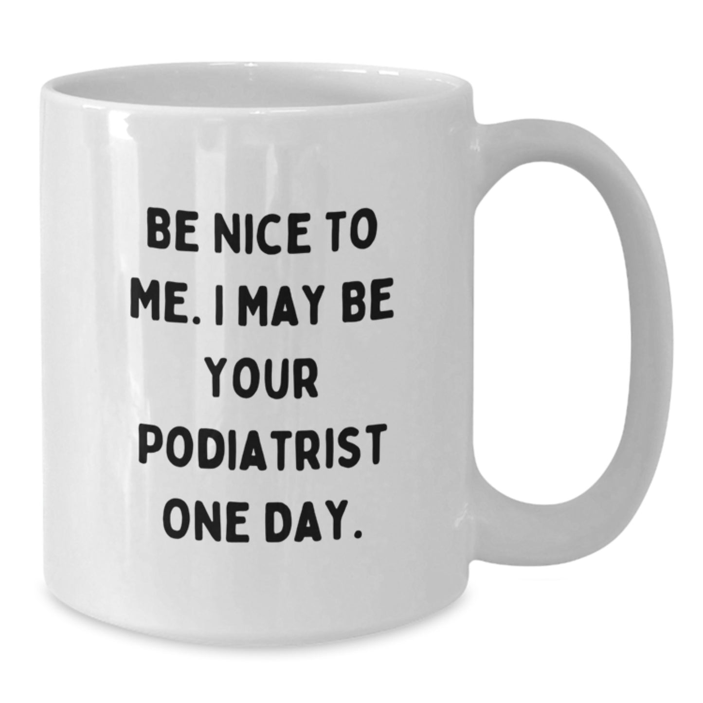 Funny Podiatrist Gifts, Be Nice To Me I May Be Your Podiatrist One Day, White Coffee Mugs for Podiatrist Colleagues, Christmas Unique - Additional