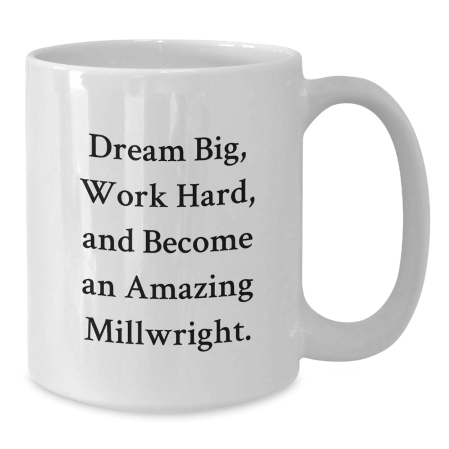 Funny Millwright Motivation Gifts for Him, White Coffee Mug - Dreams Big, 'Work Hard and Be Amazing' Perfect for Christmas Unique Gifts from Men to Millwright - Additional