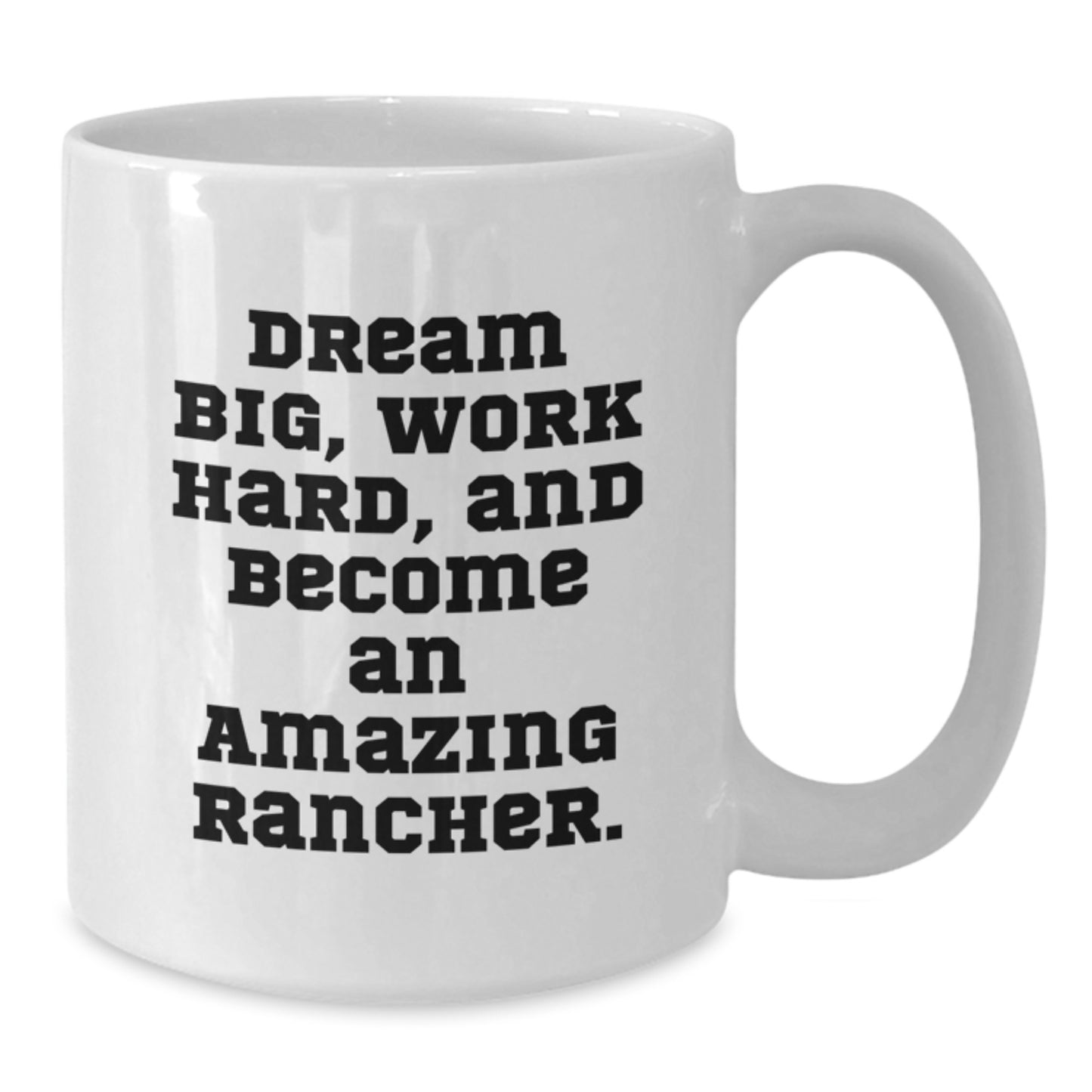 Funny Rancher Gifts for Men from Friends - White Coffee Mug with Inspirational Quote 'Dream Big, Work Hard, And Become An Amazing Rancher.' for Graduation - Additional