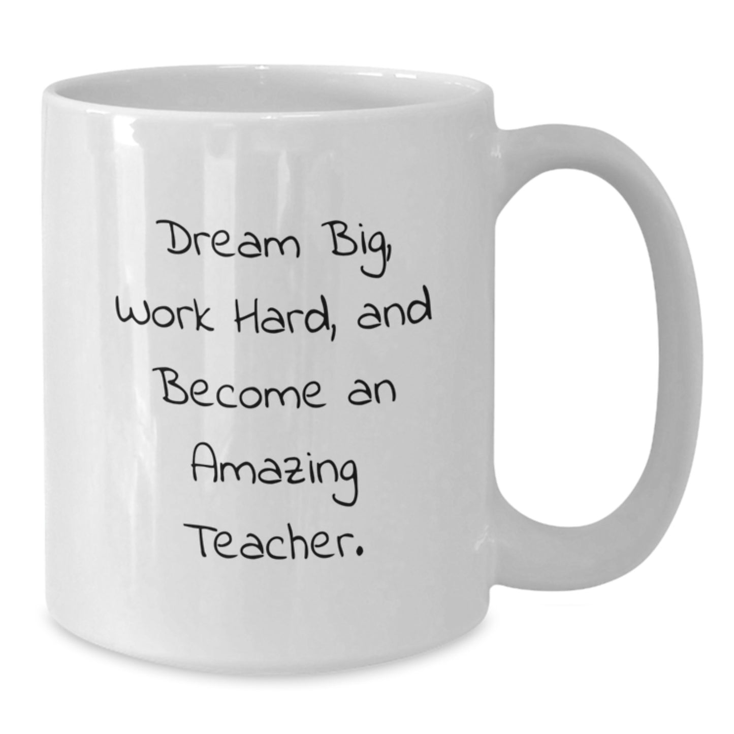 Funny Teacher Gifts from Friends, White Coffee Mug for Teacher, Dream Big, Work Hard, And Become An Amazing Teacher. - Additional