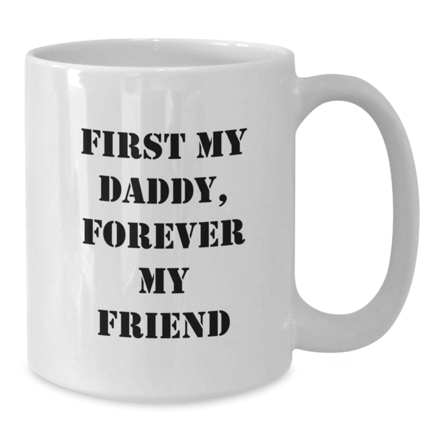 Funny Daddy Gifts from Men to Men - First My Daddy, Forever My Friend White Coffee Mug for Graduation - White 11oz or 15oz Ceramic Mug - Additional