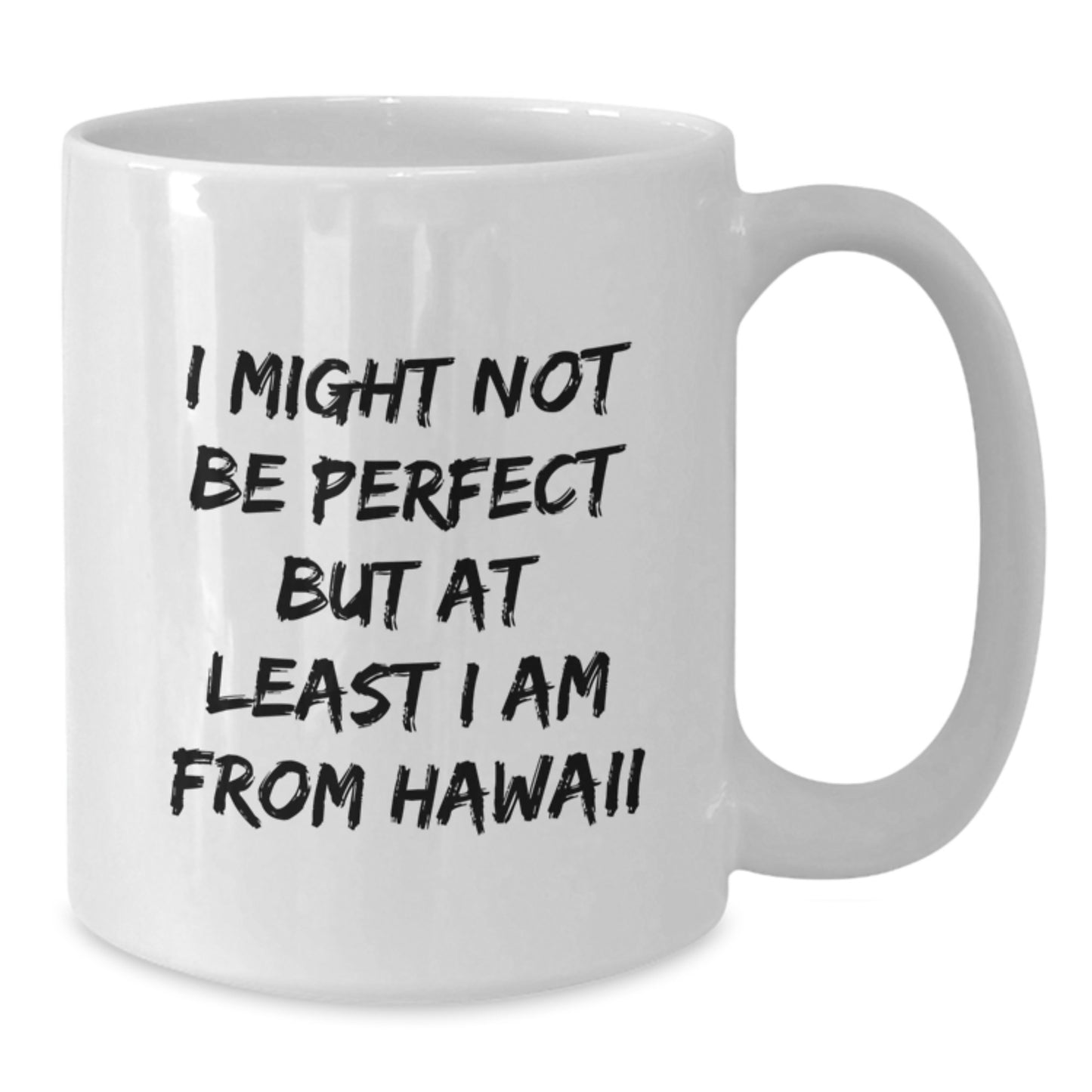 Funny Hawaii Gifts from Friends - 'I Might Not Be Perfect But At Least I Am From Hawaii' White Coffee Mug for Graduation, Unique Gifts for Men, Women, Family, and Coworkers - Additional