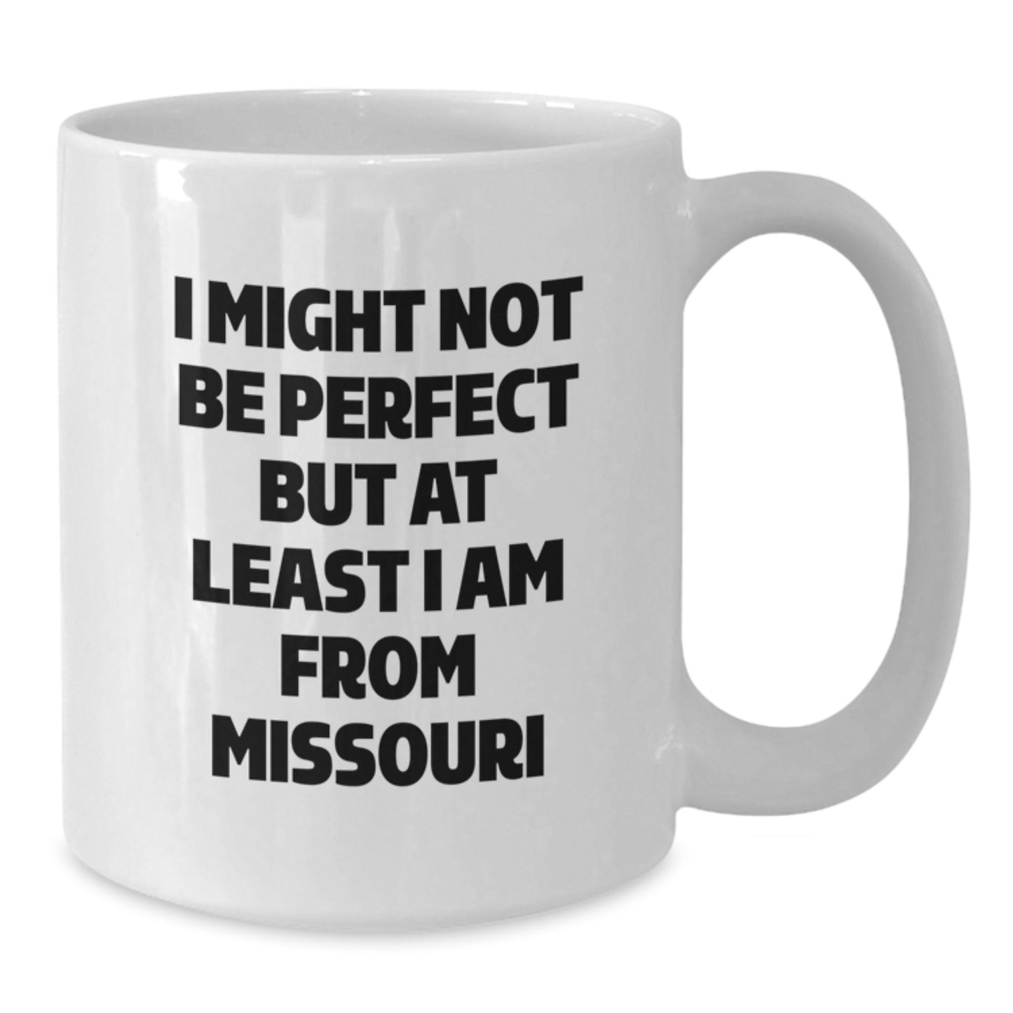 Funny Missouri Gifts from Friends - White Coffee Mug - I Might Not Be Perfect But At Least I Am From Missouri - Additional