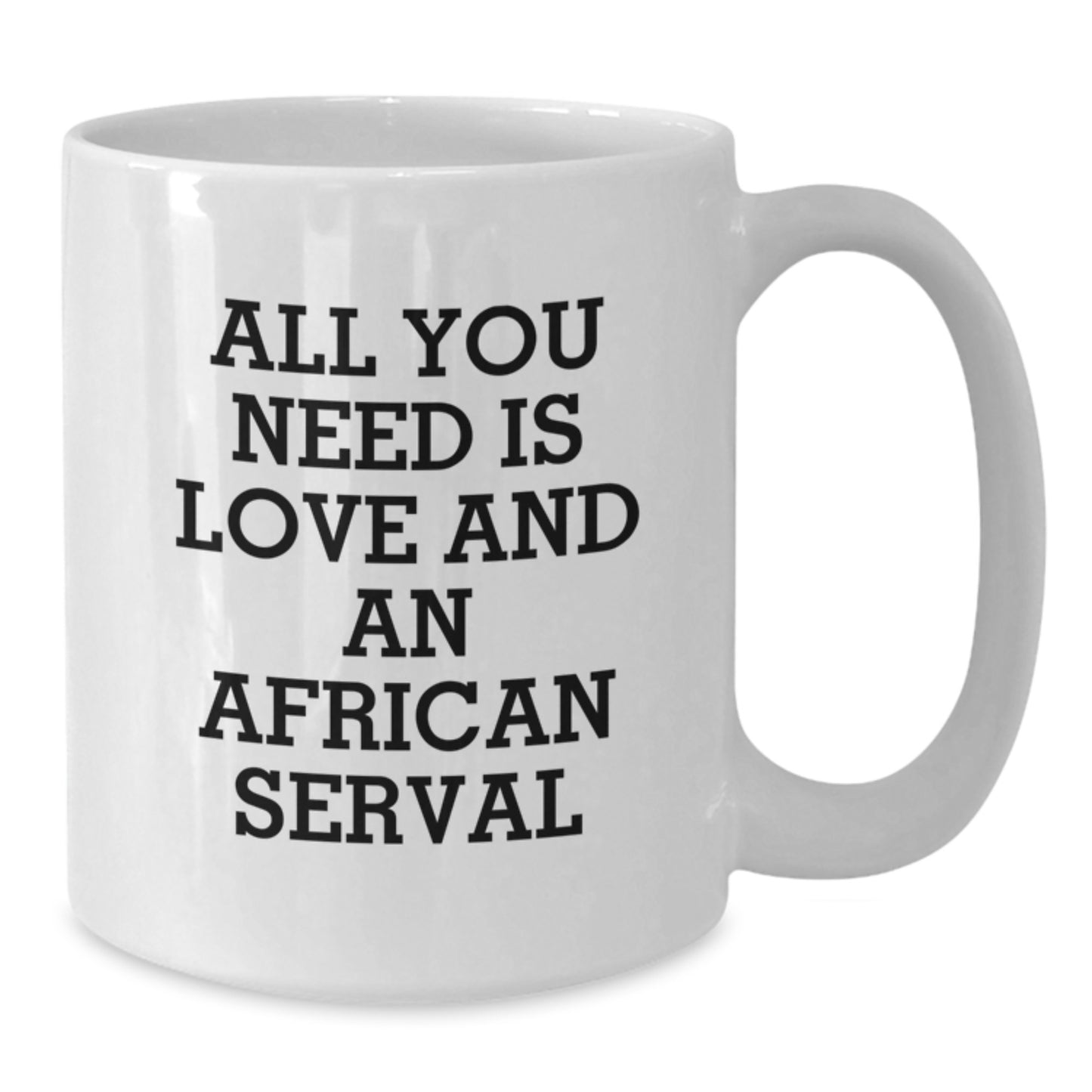 Funny African Serval Cat Gifts from Friends for Graduation Unique White Coffee Mug, 'All You Need Is Love', 11oz or 15oz Ceramic Mug - Additional
