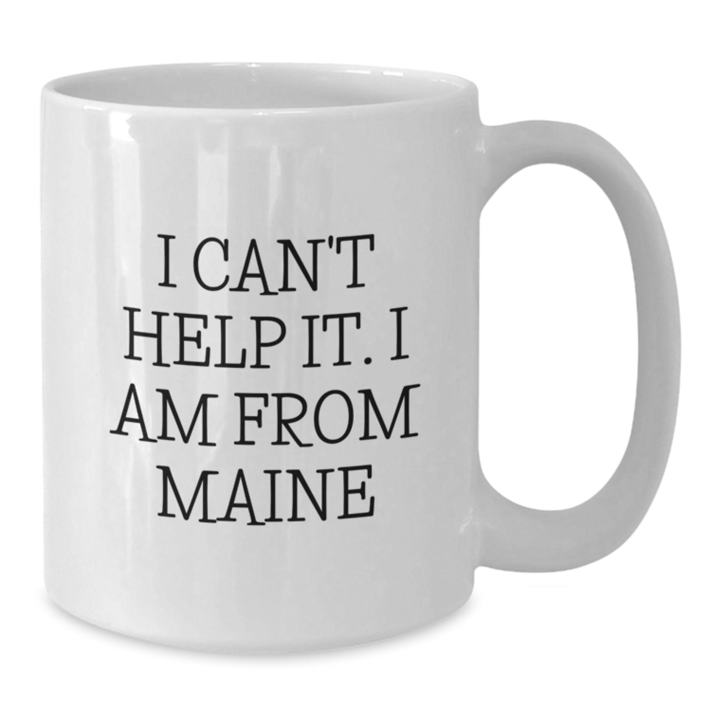 Funny Maine Proud Gifts - 'I Can't Help It. I Am From Maine' White Coffee Mug, Unique Graduation Gifts for Men from Friends or Family, 11oz or 15oz - Additional