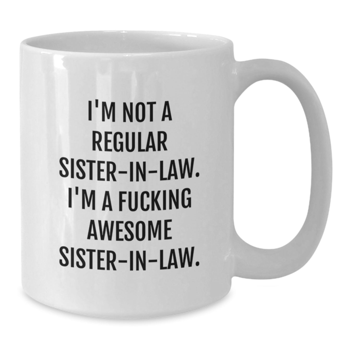Funny Sister-in-law White Coffee Mug, Gifts from Men, Women, or Friends for Sister-in-law Graduation Unique Gifts, 'I'm Not A Regular Sister-in-law. I'm A F--king Awesome Sister-in-law.' - Additional