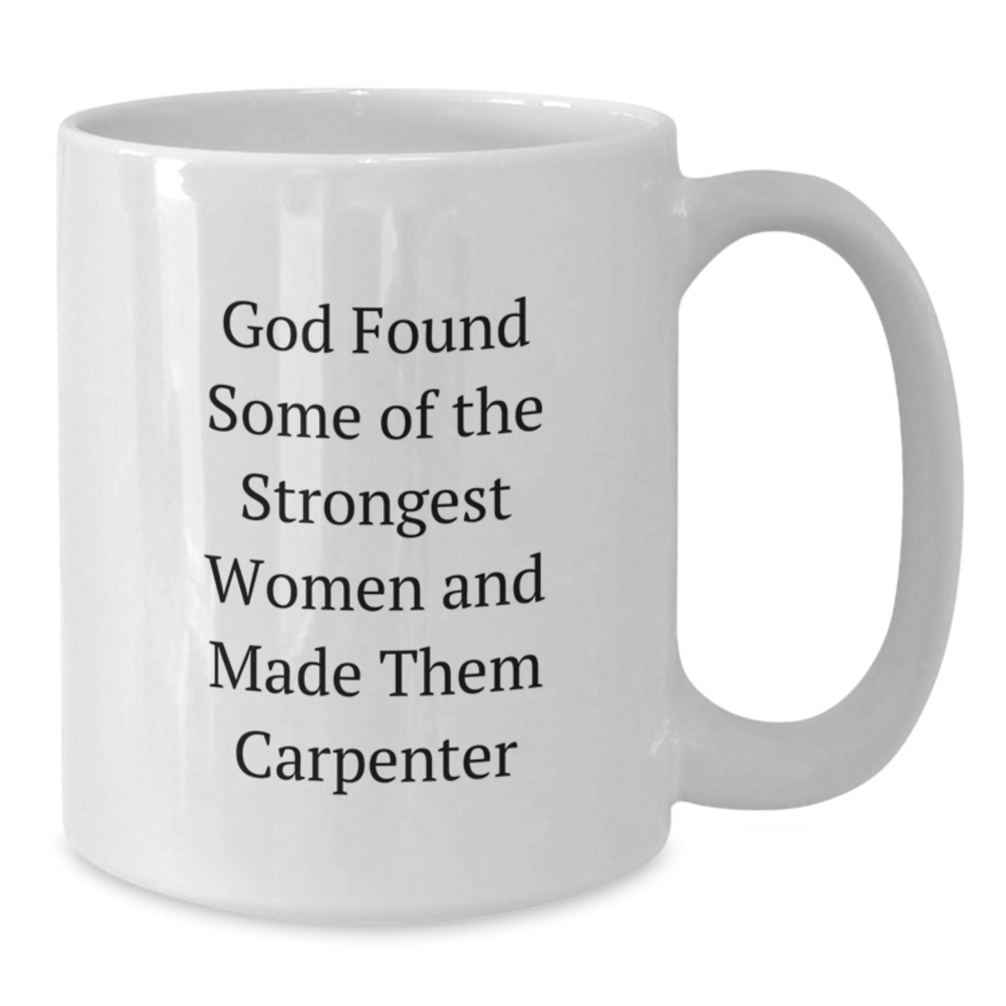 Carpenter Gifts from Friends and Family - Funny White Coffee Mug for Graduation, 'God Found Some Of The Strongest Women And Made Them Carpenter' Quote, White or 11oz/15oz Ceramic - Additional