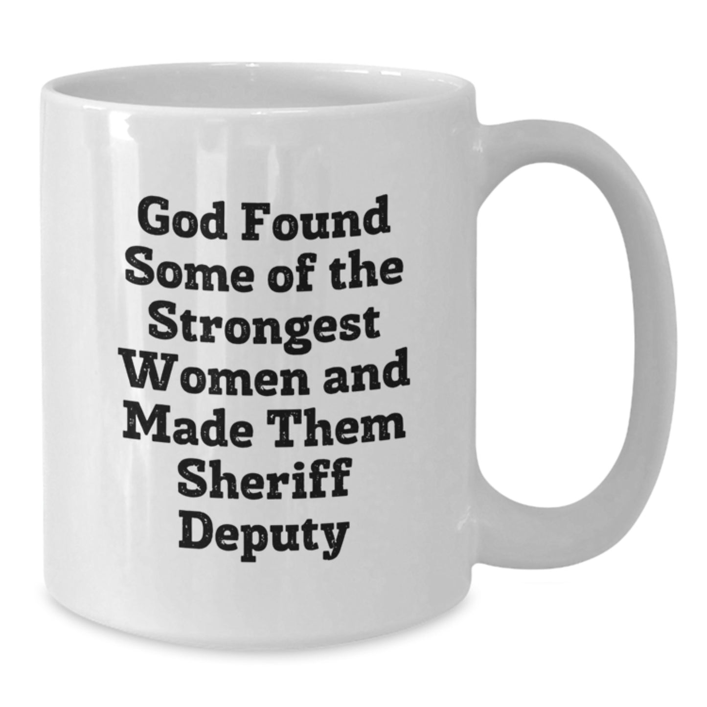 Funny Sheriff Deputy Gifts - God Found Some Of The Strongest Women And Made Them Sheriff Deputy White Coffee Mug, 11oz or 15oz, Graduation Unique Gifts from Friends to Sheriff Deputy - Additional