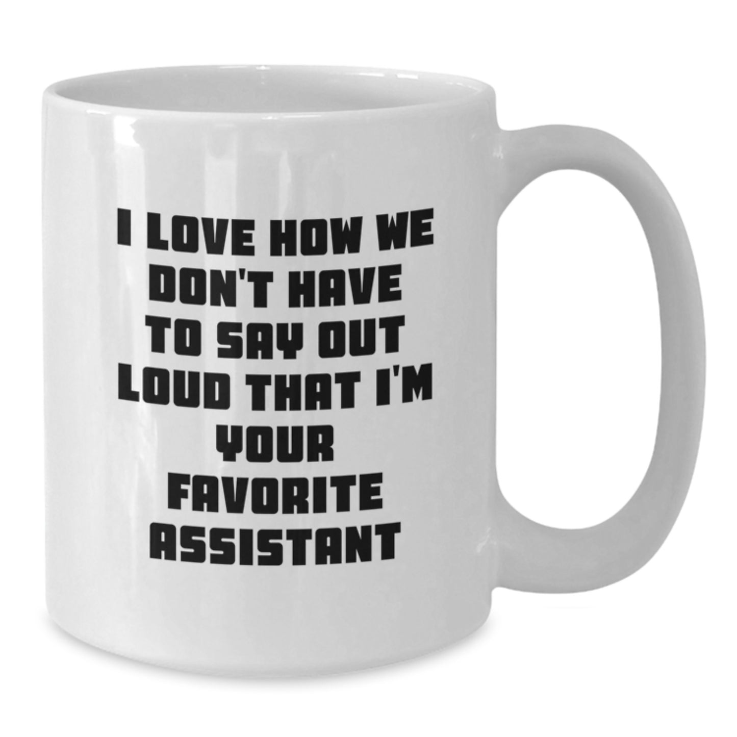 Funny Assistant Gifts from Friends and Family for Birthday Unique White Coffee Mug - I Love How We Don't Have To Say Out Loud That I'm Your Favorite Assistant - Additional