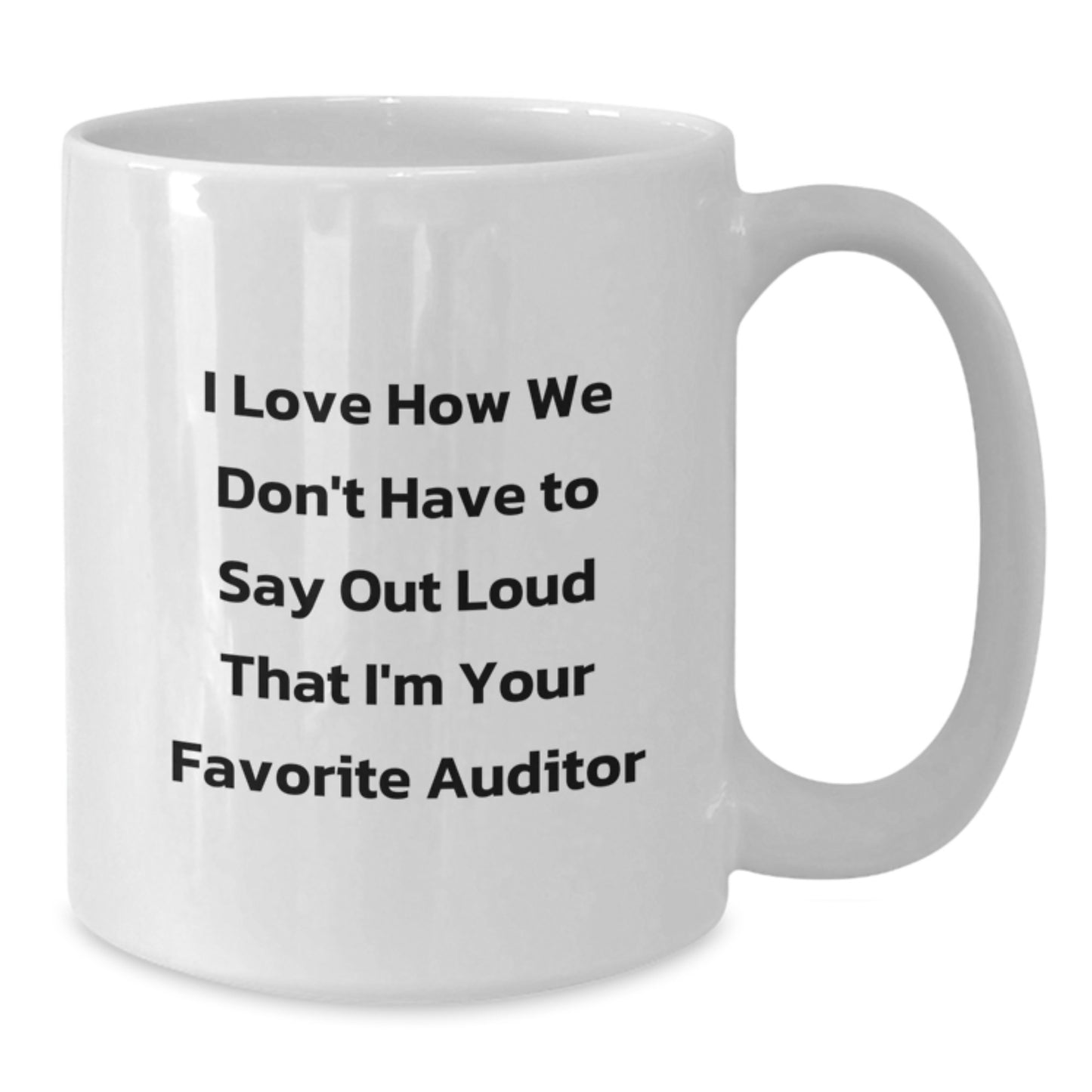 Funny Auditor Gifts for Birthday - Unique White Coffee Mug from Friends to Family - I Love How We Don't Have To Say Out Loud That I'm Your Favorite Auditor - Additional