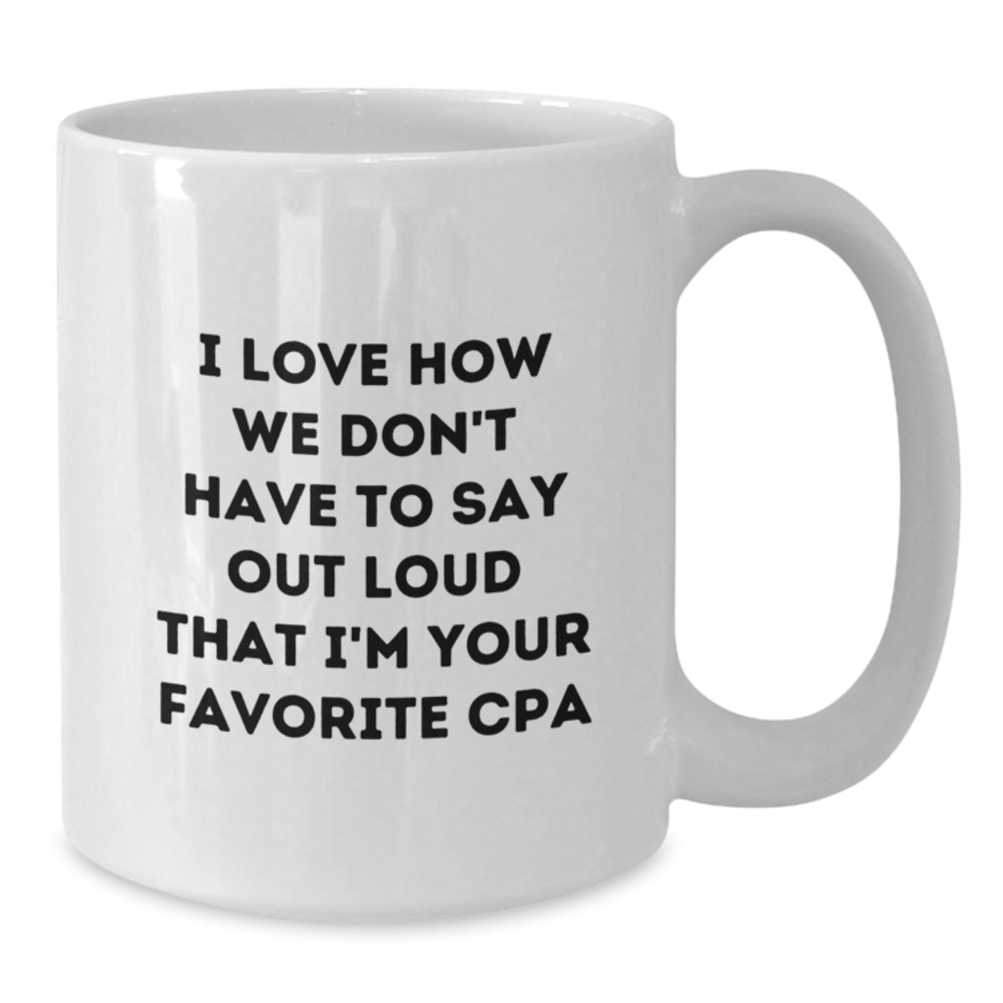 Funny CPA Gifts, White Coffee Mugs for CPAs, Birthday Unique Gifts from Friends, Funny White Coffee Mugs with I Love How We Don't Have To Say Out Loud That I'm Your Favorite Cpa Quote - Additional
