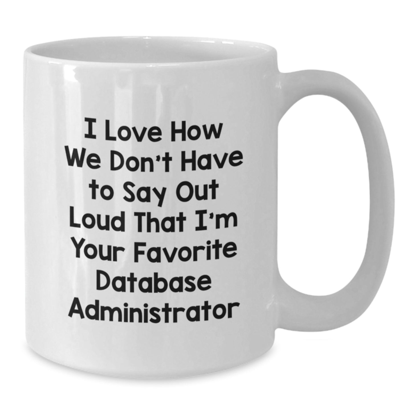 Funny Database Administrator Gifts from Friends - I Love How We Don't Have To Say Out Loud That I'm Your Favorite Database Administrator Quote on White Coffee Mug for Birthday - Additional