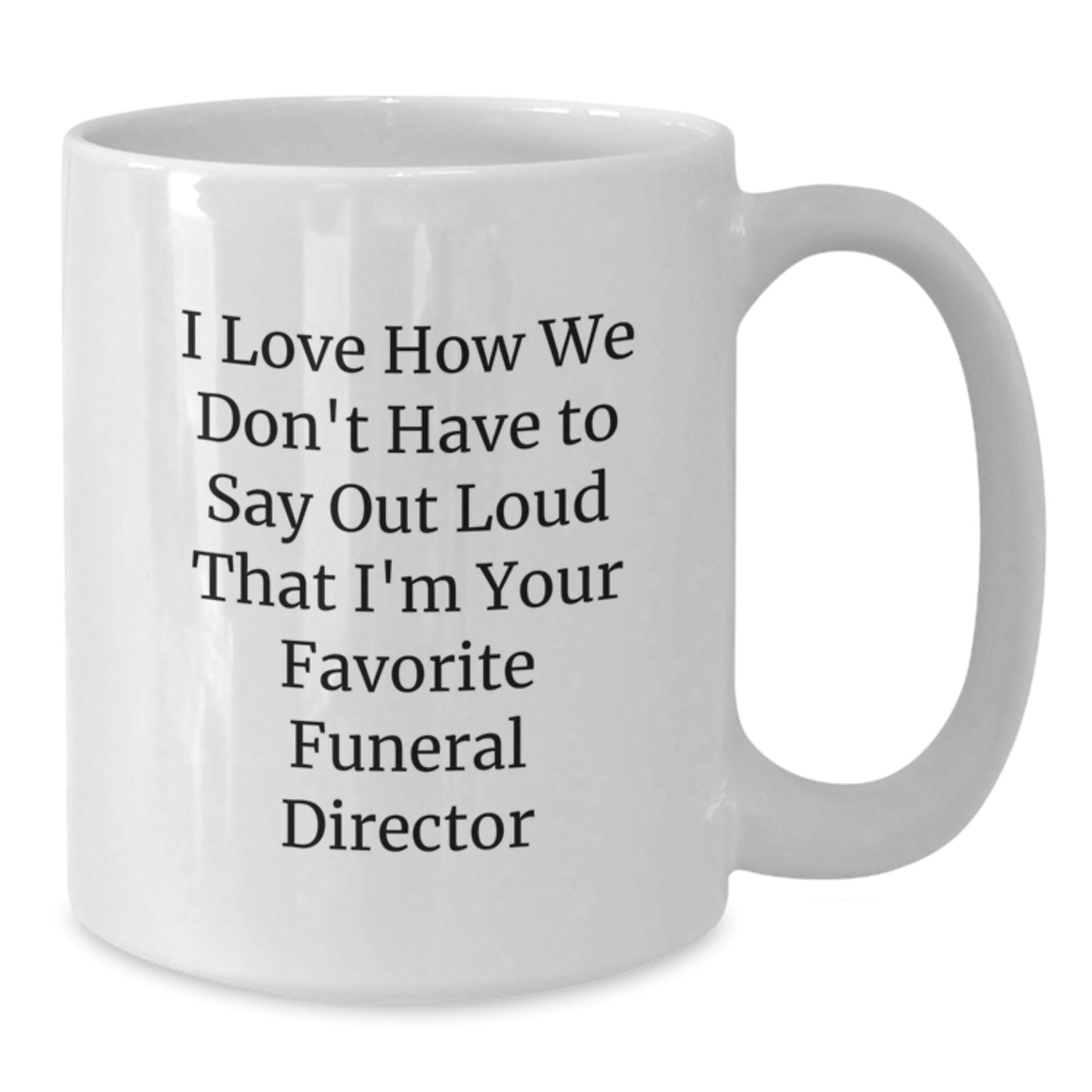 Funny Gifts from Men to Funeral Director, White Coffee Mug for Graduation, 'I Love How We Don't Have To Say Out Loud That I'm Your Favorite' Quote, Unique Birthday Present - Additional