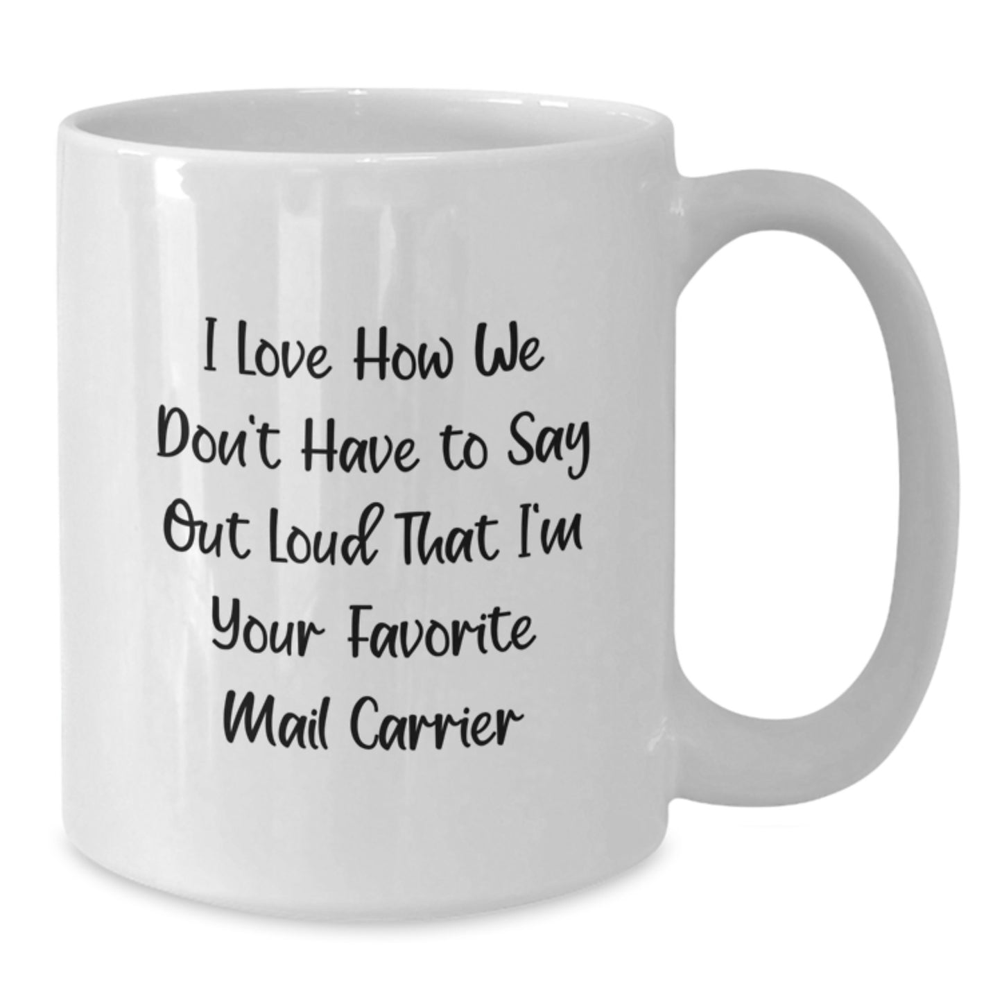 Funny Mail Carrier Gifts for Men from Friends and Family - I Love How We Don't Have To Say Out Loud That I'm Your Favorite Mail Carrier Quote on White Coffee Mug for Graduation - Additional