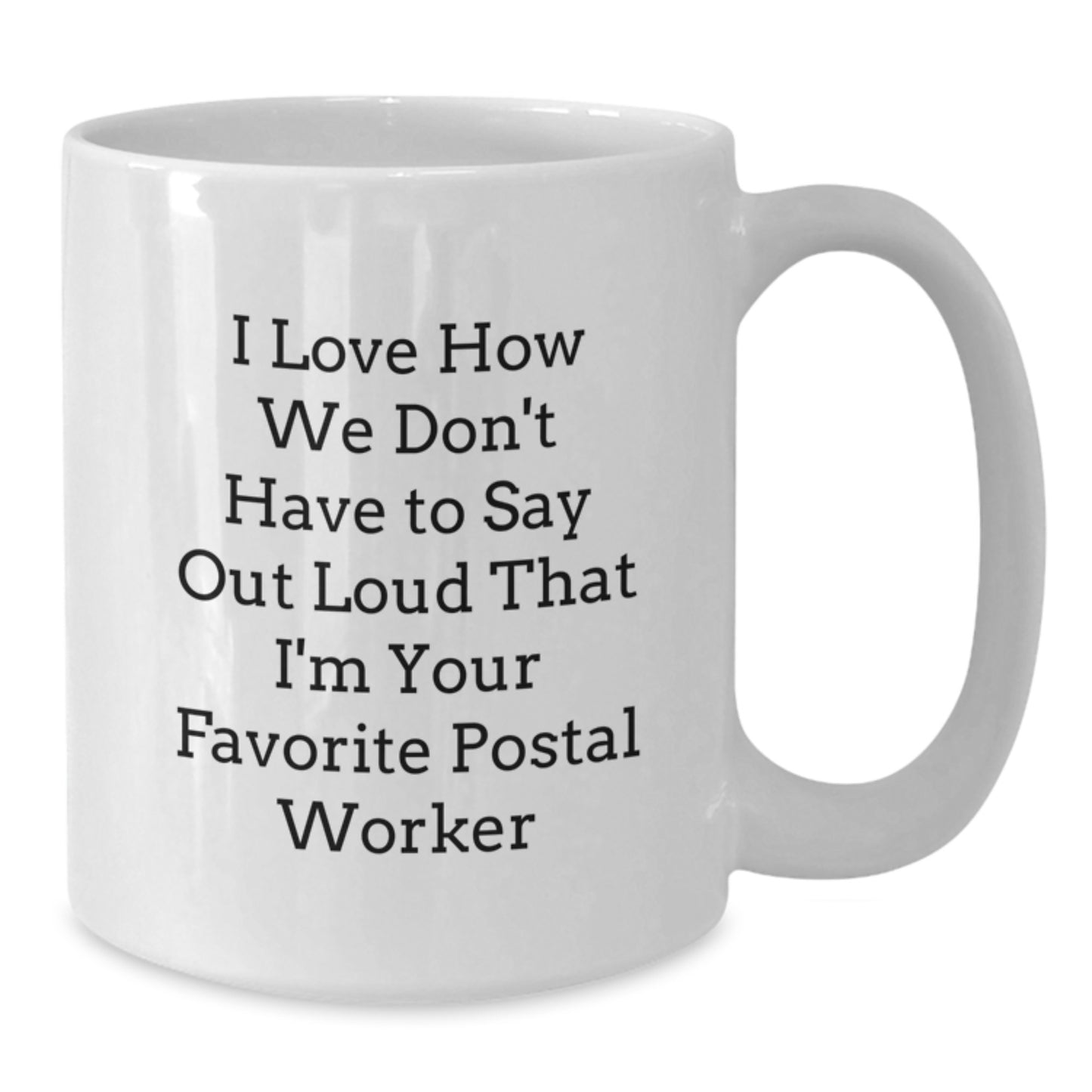 Funny Postal Worker Gifts from Friends for Favorite Postal Worker, White Coffee Mug for Graduation, 'I Love How We Don't Have To Say Out Loud That I'm Your Favorite Postal Worker' Quote - Additional