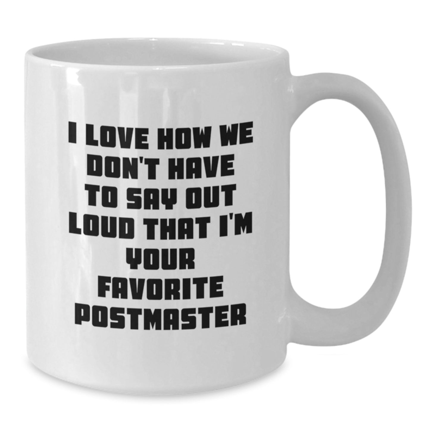Funny Postmaster White Coffee Mug Gifts from Friends for Favorite Postmaster - I Love How We Don't Have To Say Out Loud That I'm Your Favorite - Additional