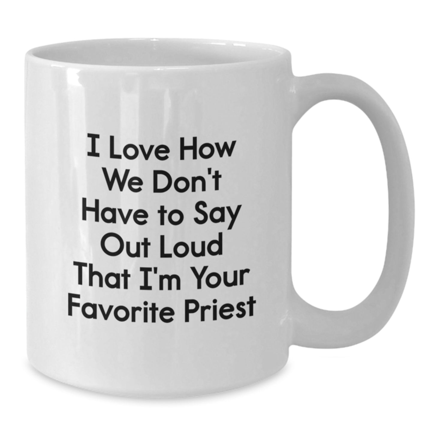 Funny Priest Gifts, I Love How We Don't Have To Say Out Loud That I'm Your Favorite Priest White Coffee Mug for Graduation, Gifts from Friends to Priest, Unique and Humorous - Additional