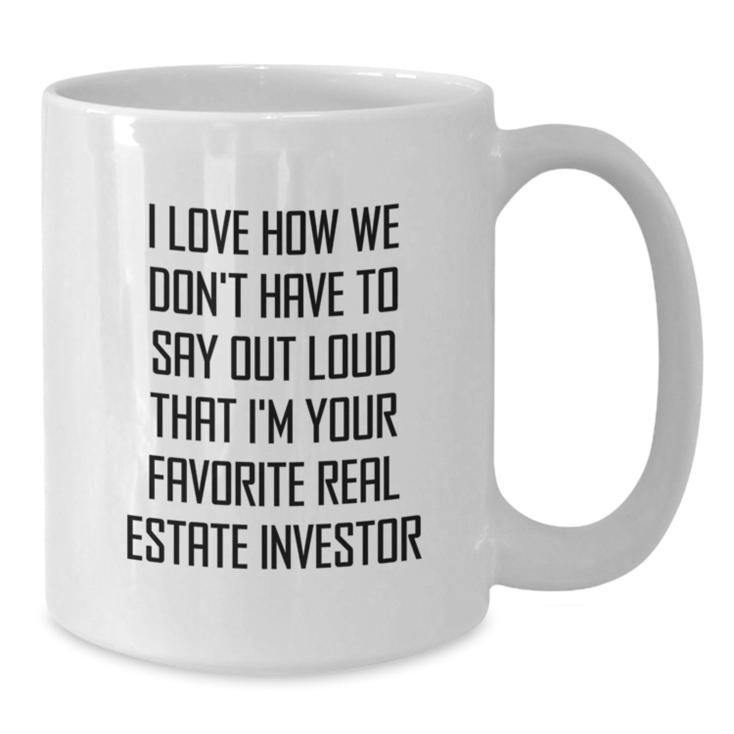 Funny Real Estate Investor Gifts from Friends, White Coffee Mug for Men, 'I Love How We Don't Have To Say Out Loud That I'm Your Favorite Real Estate Investor' Graduation Unique Gifts - Additional