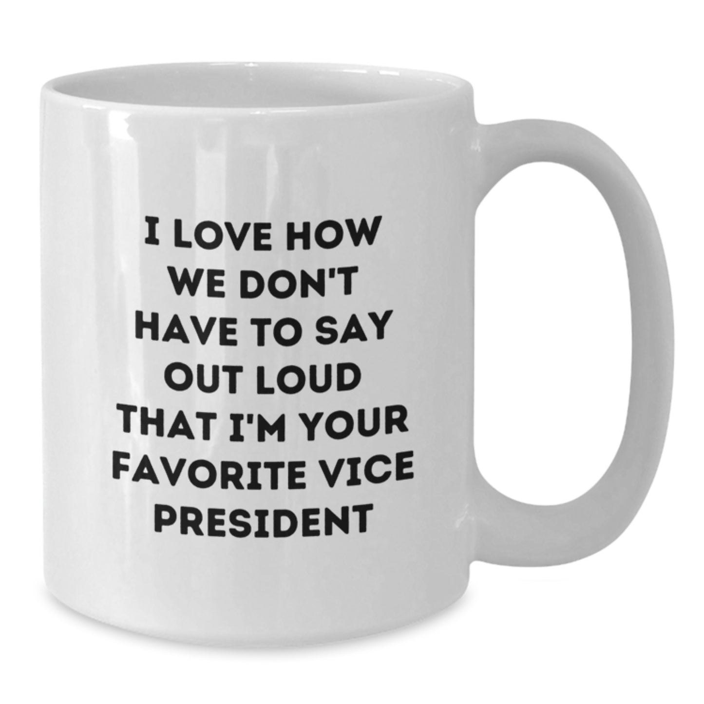 Funny Vice President Gifts for Men, Women, Coworkers - I Love How We Don't Have To Say Out Loud That I'm Your Favorite Vice President Mugs for Graduation, White Coffee Mug - Additional