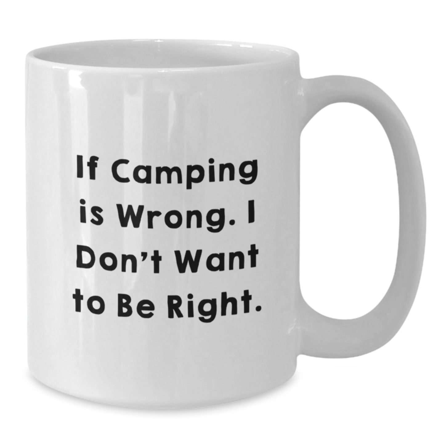 Camping Humor Gifts from Friends for Camping Enthusiasts - Funny White Coffee Mug, 11oz or 15oz, Ceramic, If Camping Is Wrong. I Don't Want To Be Right. - Additional