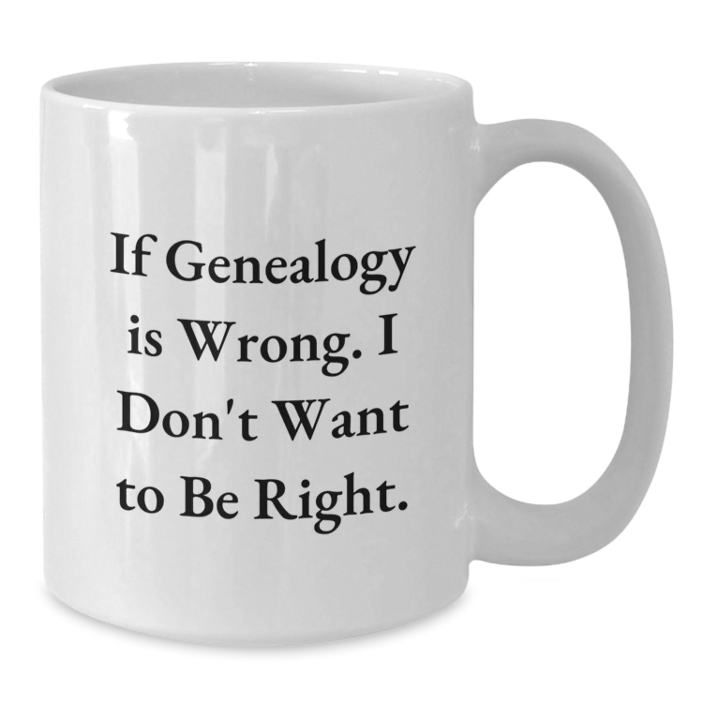Funny Genealogy Gifts for Genealogy Enthusiasts, White Coffee Mug with Inspirational Quote 'If Genealogy Is Wrong. I Don't Want To Be Right.' from Family to Graduates, Gifts from Friends - Additional