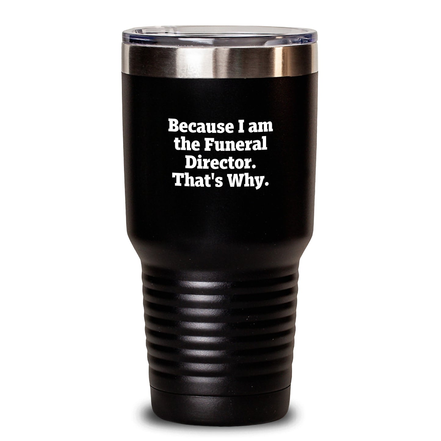 Funny Gifts from Friends for Funeral Directors, Tumbler, Birthday Unique Gifts - 'Because I Am The Funeral Director. That's Why.' - Main