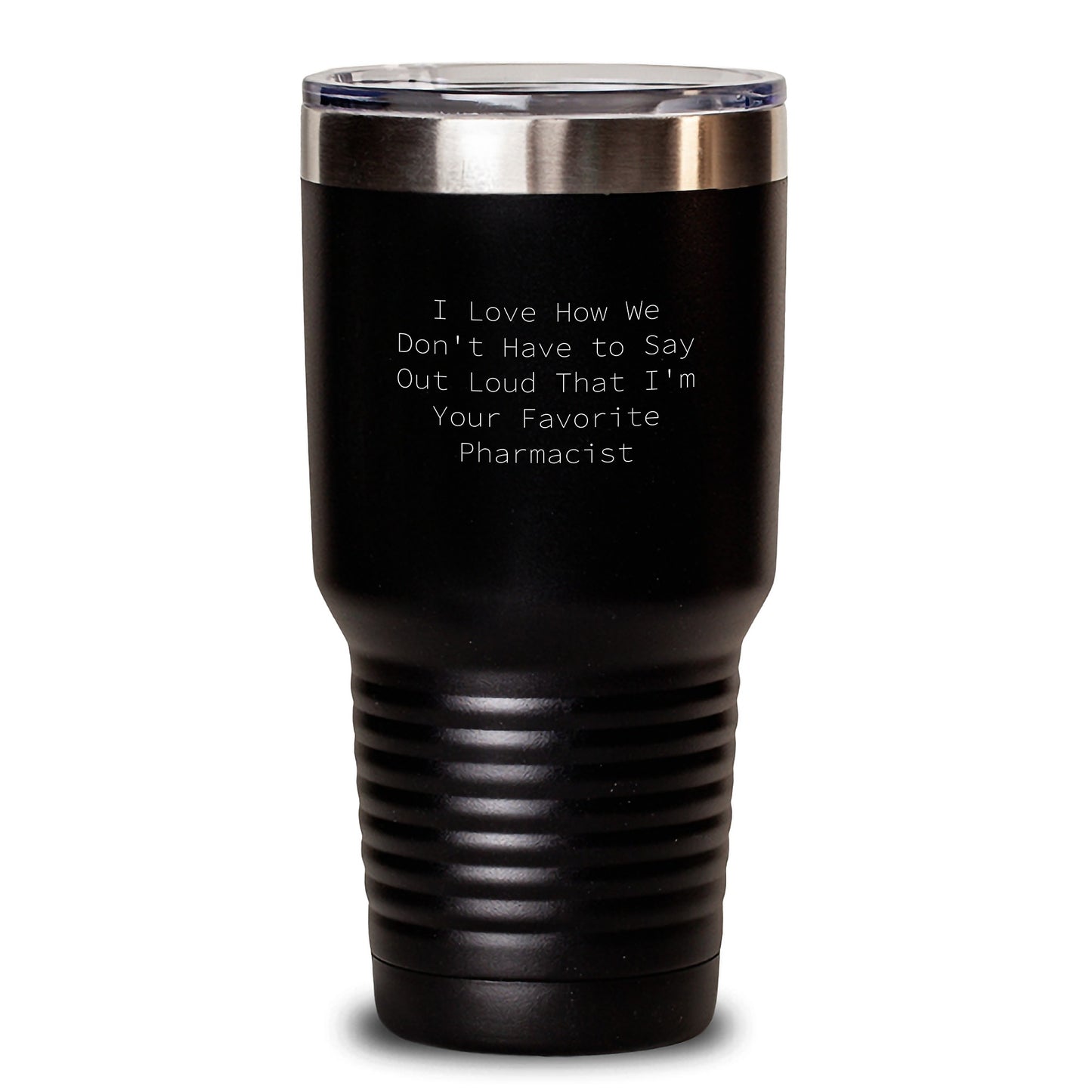Funny Pharmacist Gifts from Friends - I Love How We Don't Have To Say Out Loud That I'm Your Favorite Pharmacist Tumbler for Graduation, 20oz or 30oz Capacity - Main