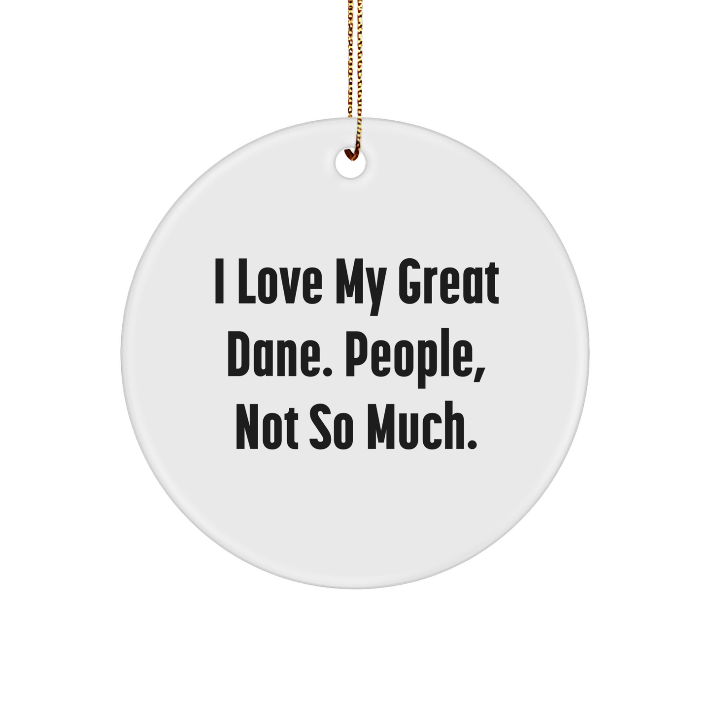 Funny Great Dane Dog Gifts from Friends - Circle Ornament with I Love My Great Dane. People, Not So Much. Quote - Christmas Unique Gifts - Image 1