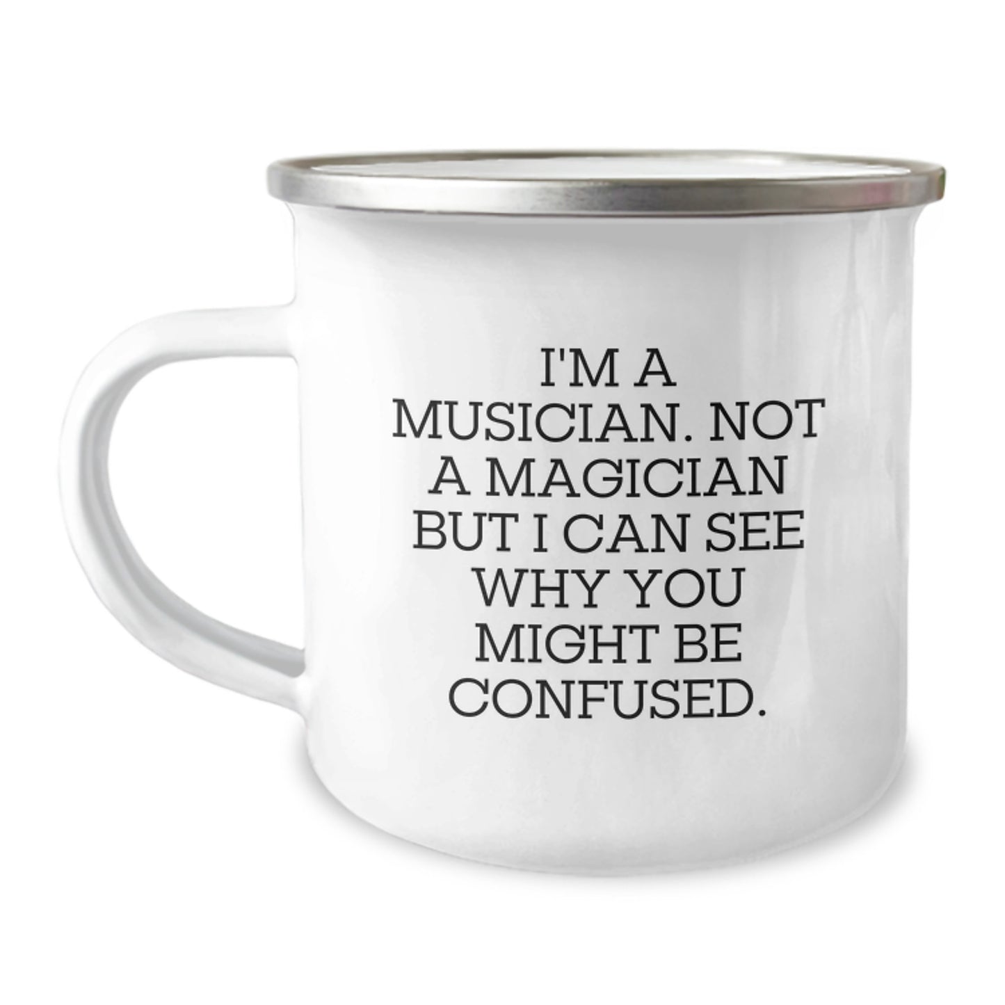 Funny Musician Gifts from Friends - I'm A Musician. Not A Magician But I Can See Why You Might Be Confused. - 12 oz Camping Mug for Musician Birthday - Image 1