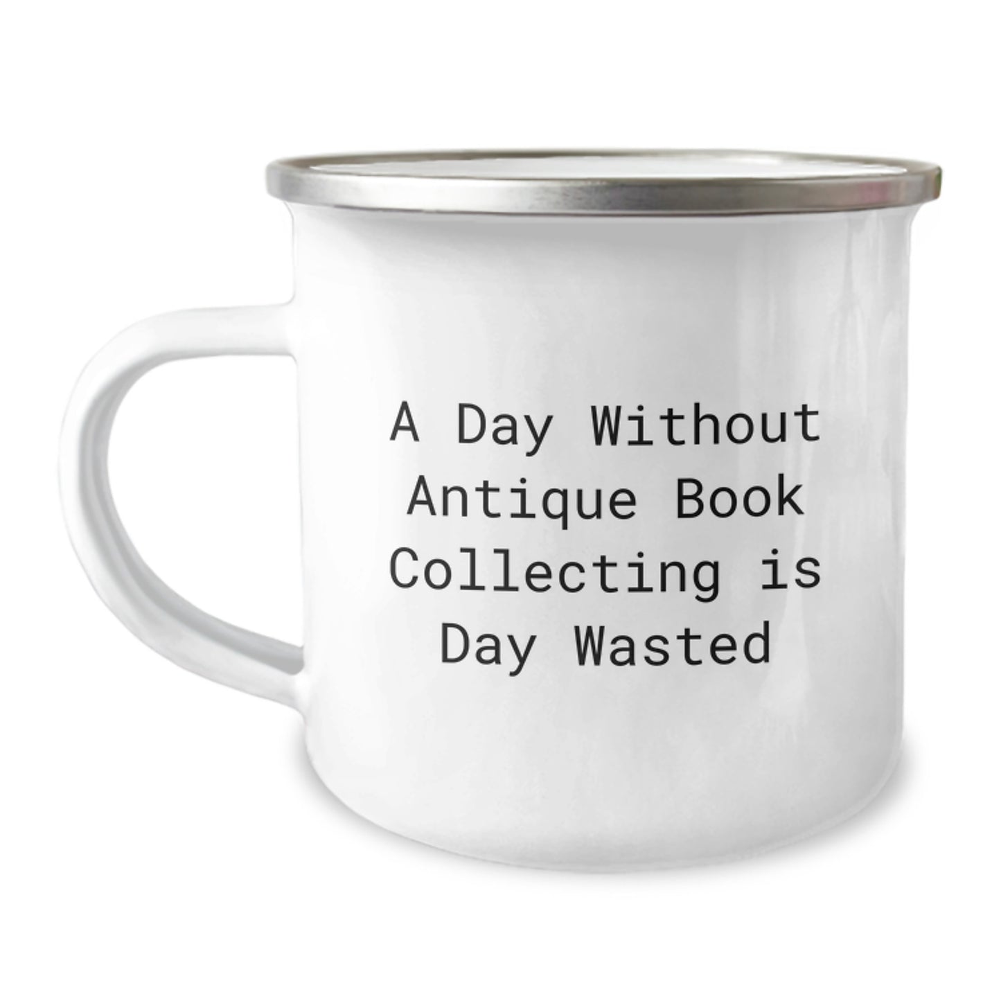 Antique Book Collecting Camping Mug, Gifts from Friends for Birthday, 'A Day Without Antique Book Collecting Is Day Wasted', Funny Quote, 12 oz Stainless Steel Enamel Finish, Gifts for Men and Women - Image 1