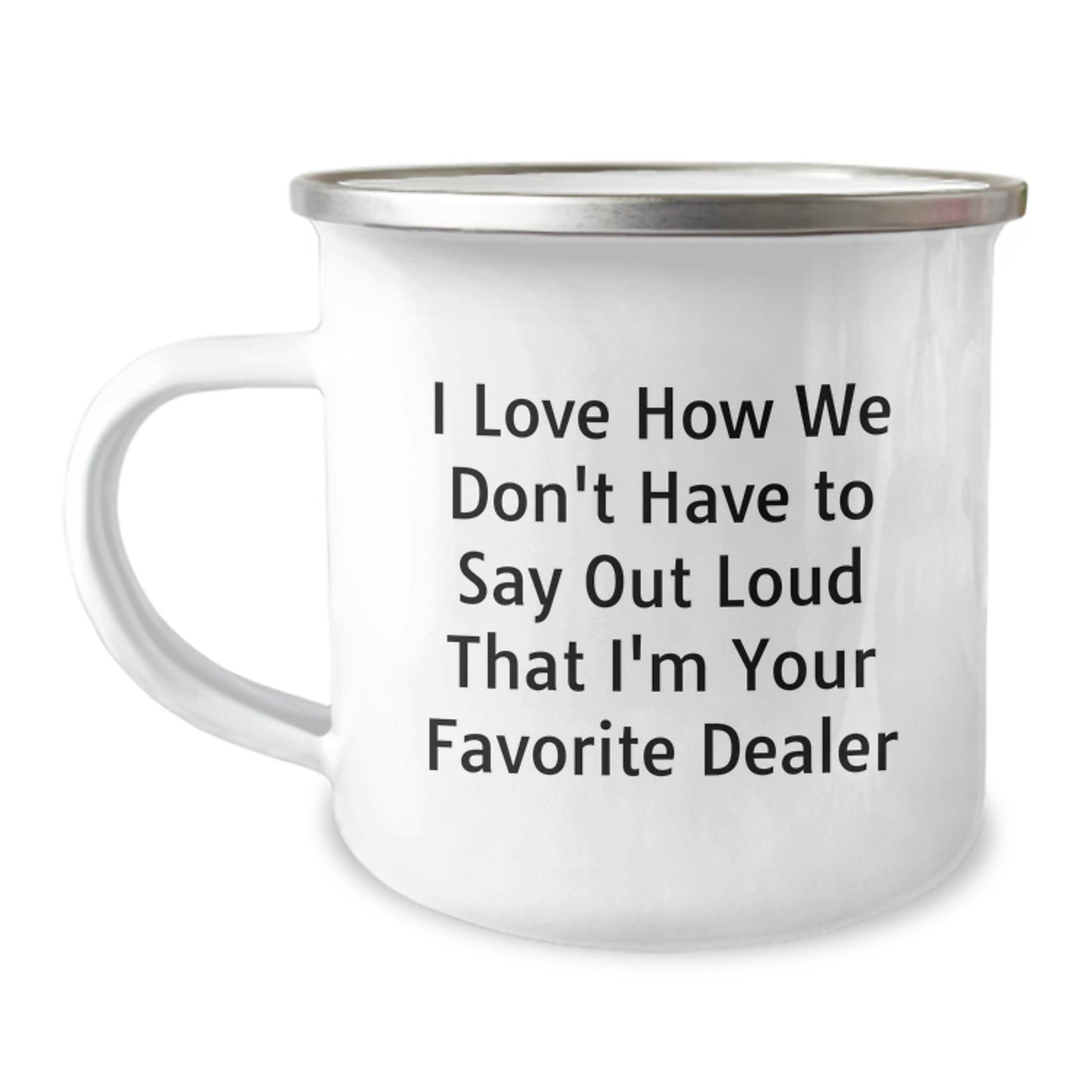 Funny Dealer Gifts from Friends to Graduating Dealers, I Love How We Don't Have To Say Out Loud That I'm Your Favorite Dealer, Camping Mug for Men, Women, Family, Friends, Coworkers - Image 1