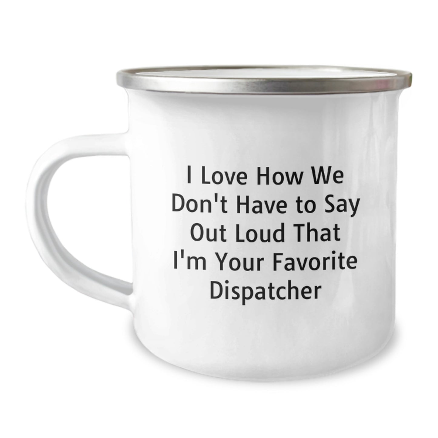 Dispatcher's Favorite Mugs, Funny Quote Gifts from Friends for Birthday - 12 oz Stainless Steel Camping Mug, I Love How We Don't Have To Say Out Loud That I'm Your Favorite Dispatcher - Image 1
