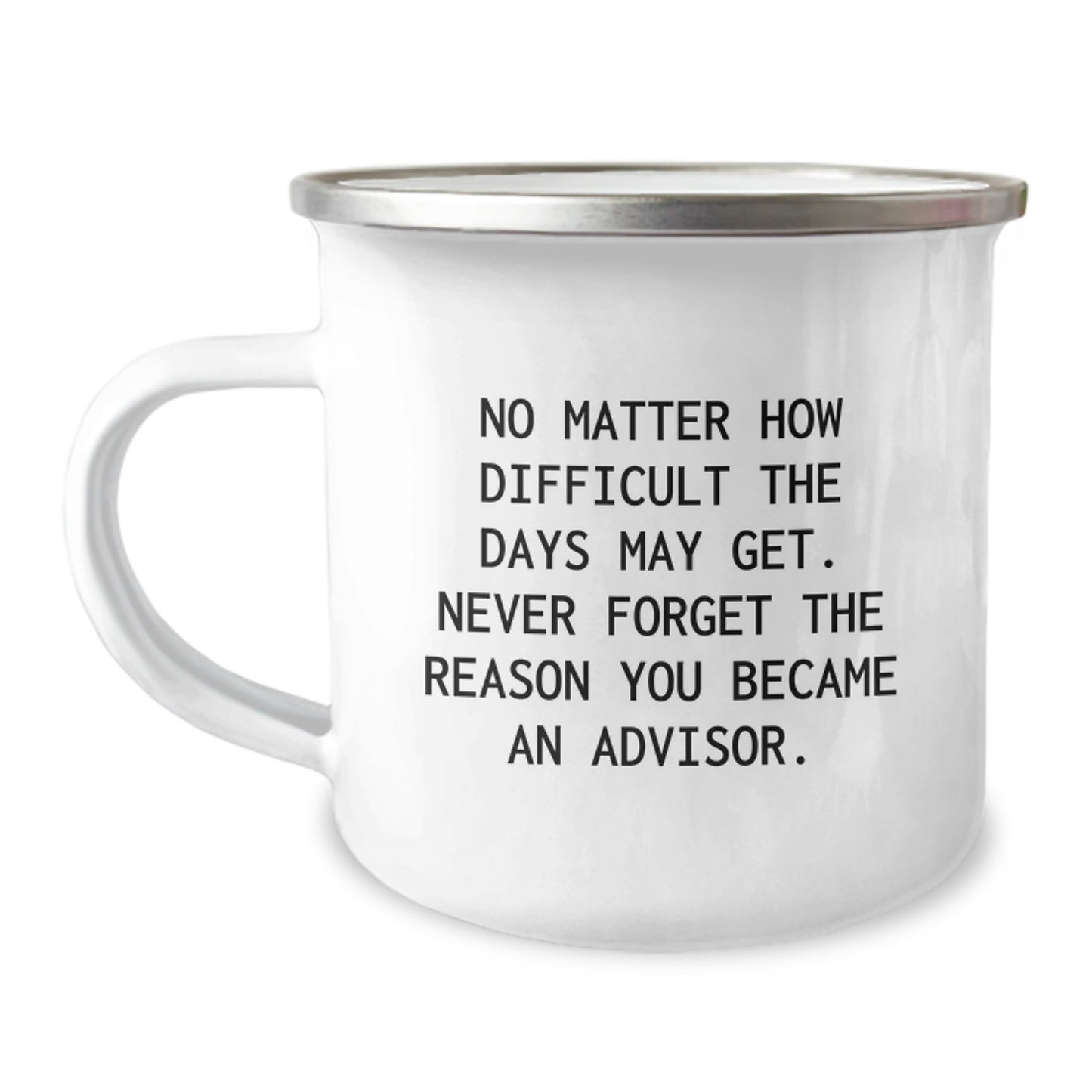 Inspirational Advisor Gifts from Friends - Camping Mug for Birthday with Quote 'No Matter How Difficult The Days May Get. Never Forget The Reason You Became An Advisor.' for Advisors - Image 1