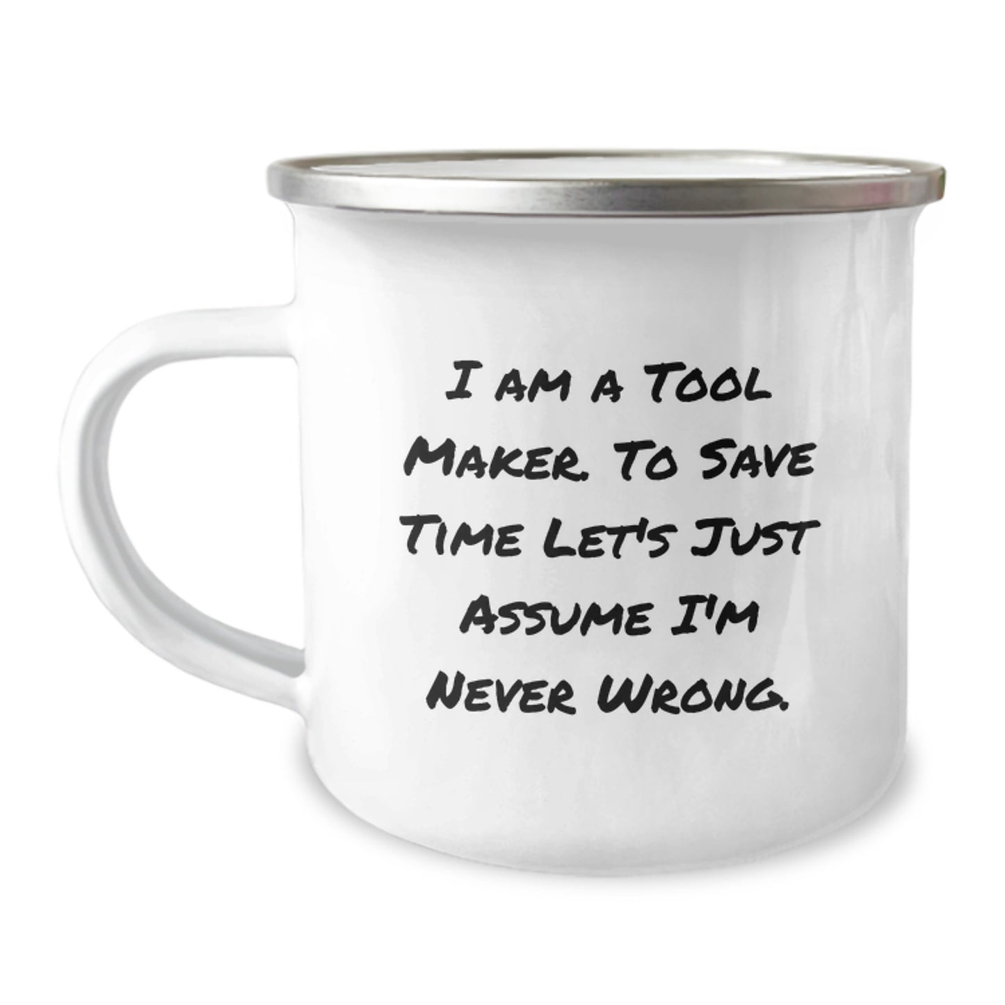 Funny Tool Maker Gifts from Family for Christmas Unique Fun Mugs for Tool Makers - 'I Am A Tool Maker. To Save Time Let's Just Assume I'm Never Wrong.' - Image 1