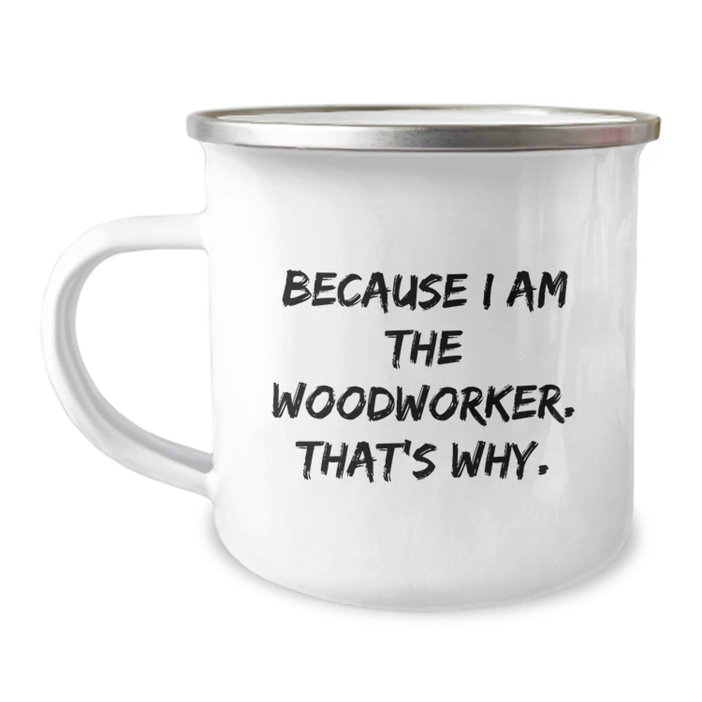 Funny Woodworker Gifts from Friends for Men, Unique Christmas Unique Gifts for Woodworker, Camping Mug with Quote 'Because I Am The Woodworker. That's Why.' - Image 1