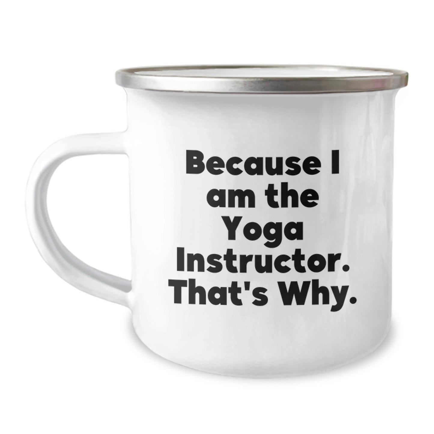 Funny Yoga Instructor Quotes Gifts from Friends to Yoga Instructor Camping Mug - Because I Am The Yoga Instructor. That's Why. Christmas Unique Gifts - Image 1