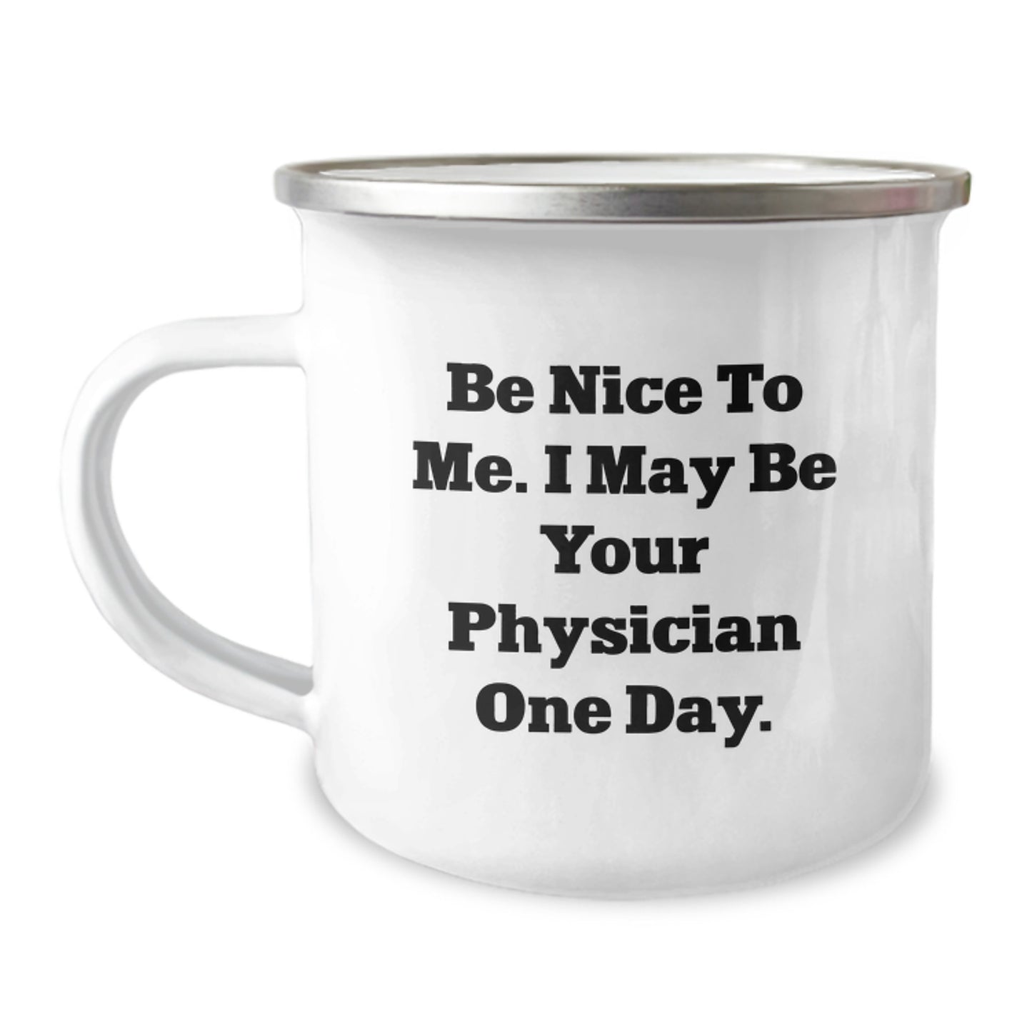 Gifts from Friends and Family to Physician Graduates - Be Nice To Me. I May Be Your Physician One Day. - 12 oz Stainless Steel Camping Mug with Enamel Finish - Image 1