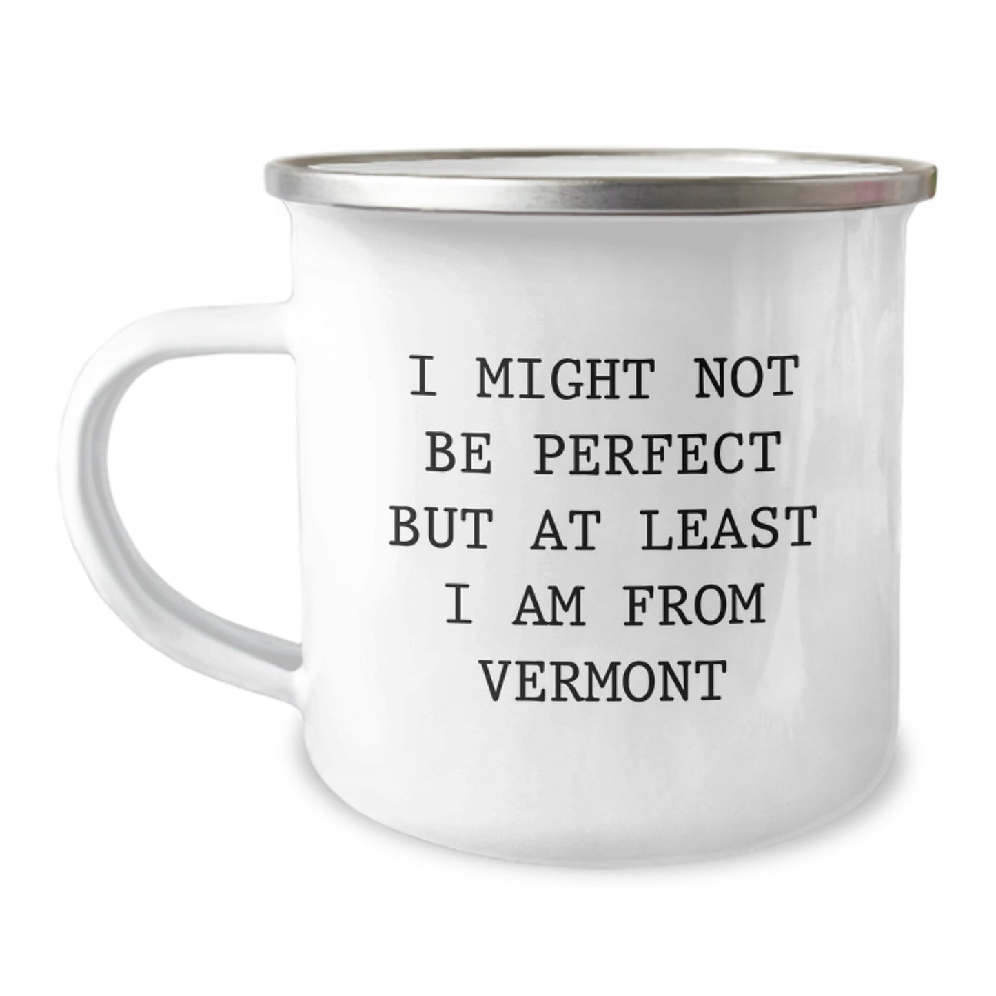 Vermont Camping Mug, Funny Quote Gifts from Men to Friends for Graduation, 12 oz Stainless Steel with Enamel Finish, 'I Might Not Be Perfect But At Least I Am From Vermont' - Image 1