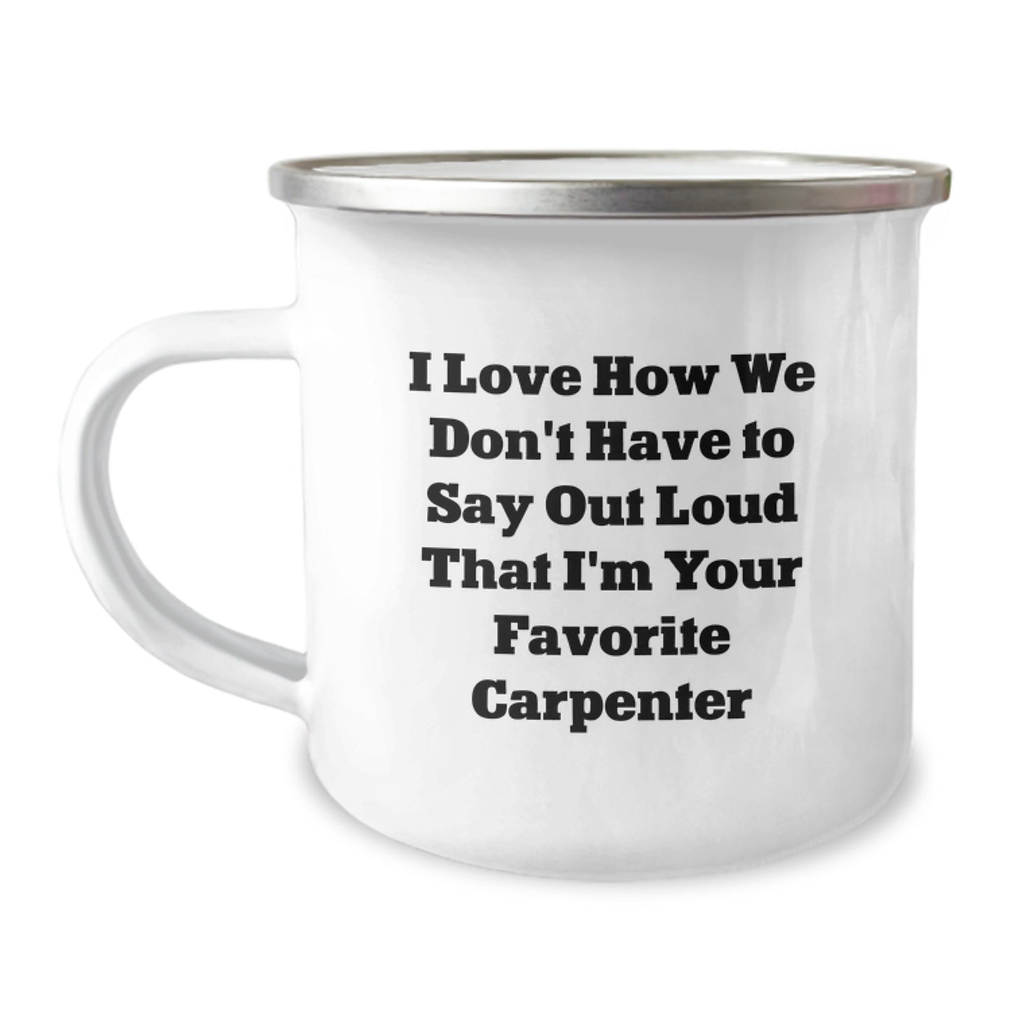 Funny Carpenter Gifts for Men - 'I Love How We Don't Have To Say Out Loud That I'm Your Favorite Carpenter' Camping Mug, Gifts from Friends, Graduation Unique Gifts for Carpenter - Image 1
