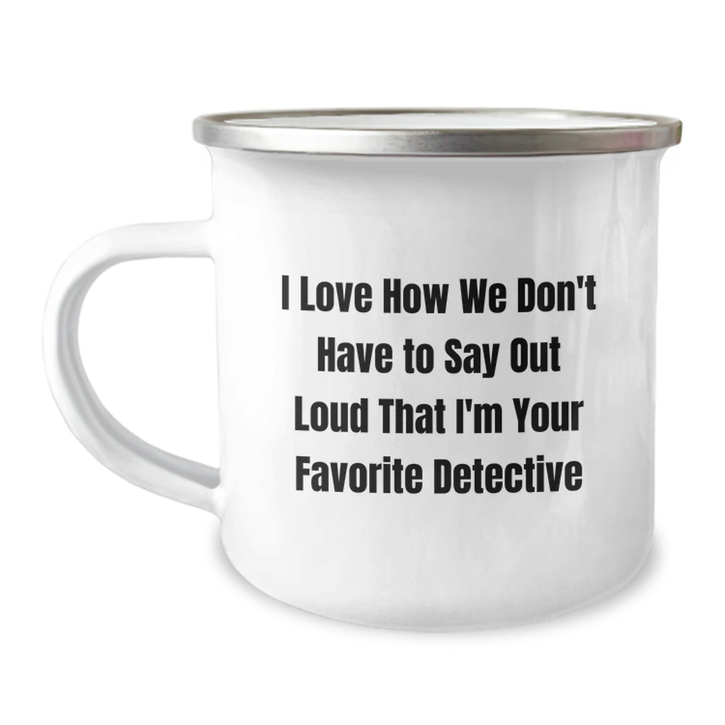 Funny Detective Gifts, Camping Mug for Birthday, 'I Love How We Don't Have To Say Out Loud That I'm Your Favorite Detective' Quote, Gifts from Men to Women, Friends or Family - Image 1