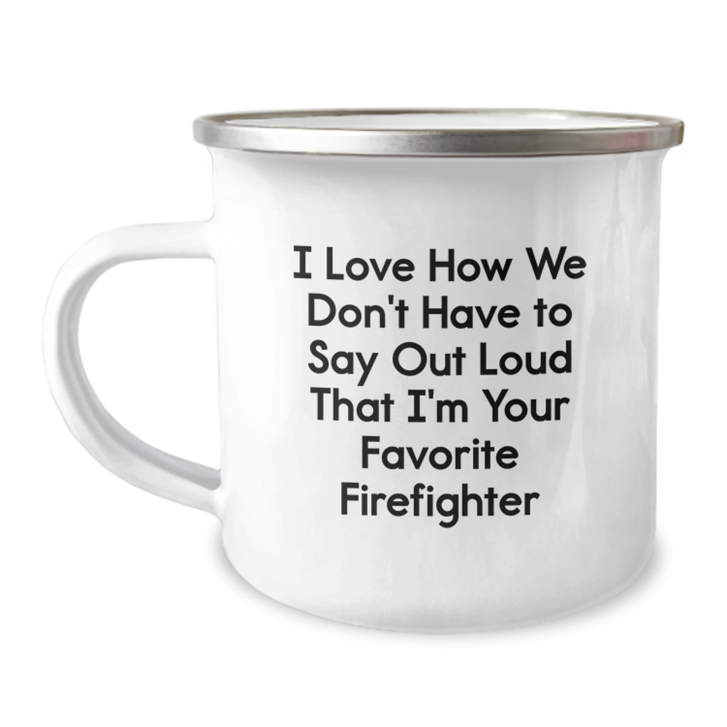 Funny Firefighter Gifts from Friends, Unique Camping Mug for Graduation I Love How We Don't Have To Say Out Loud That I'm Your Favorite Firefighter - Image 1